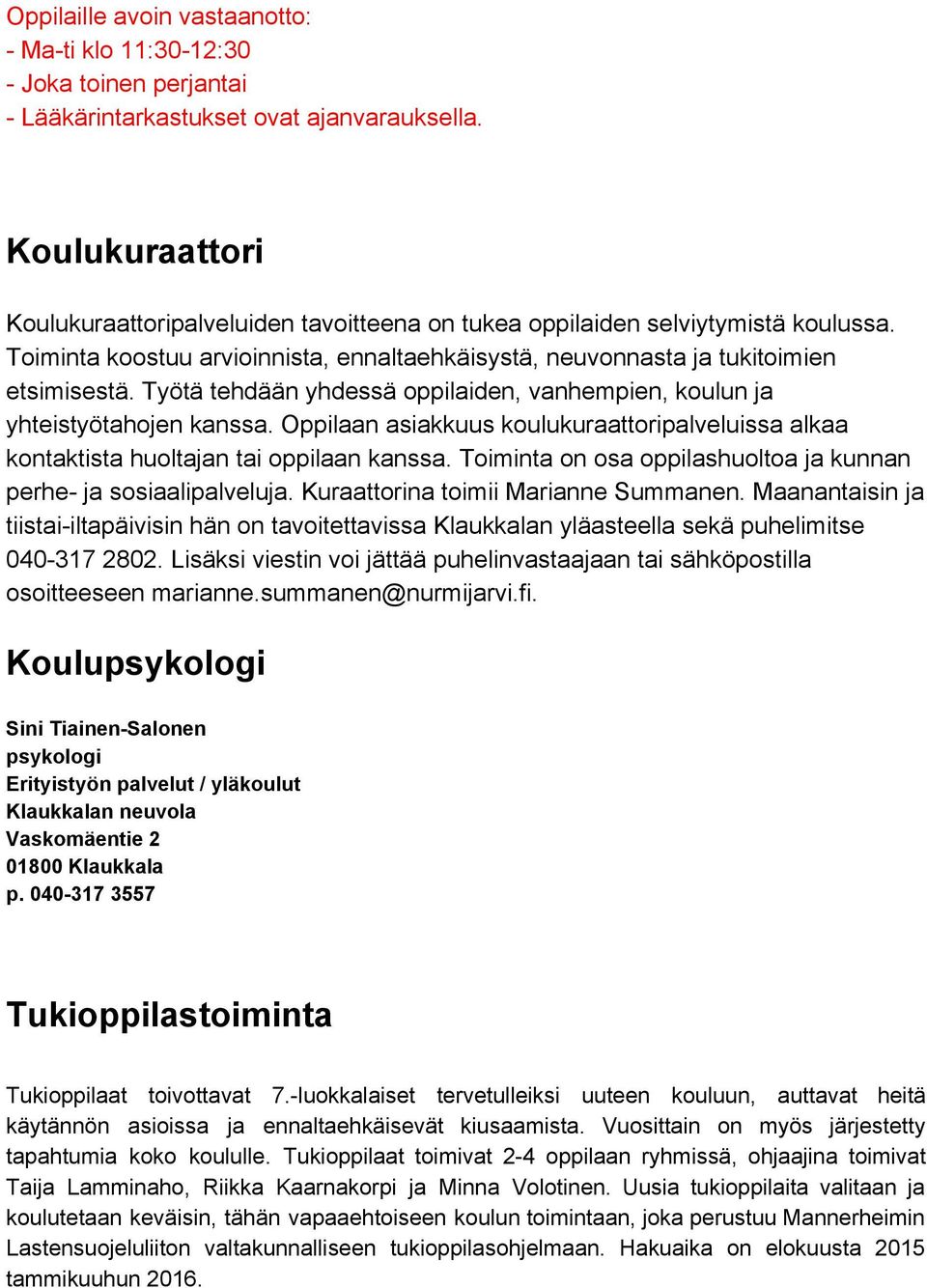 Työtä tehdään yhdessä oppilaiden, vanhempien, koulun ja yhteistyötahojen kanssa. Oppilaan asiakkuus koulukuraattoripalveluissa alkaa kontaktista huoltajan tai oppilaan kanssa.