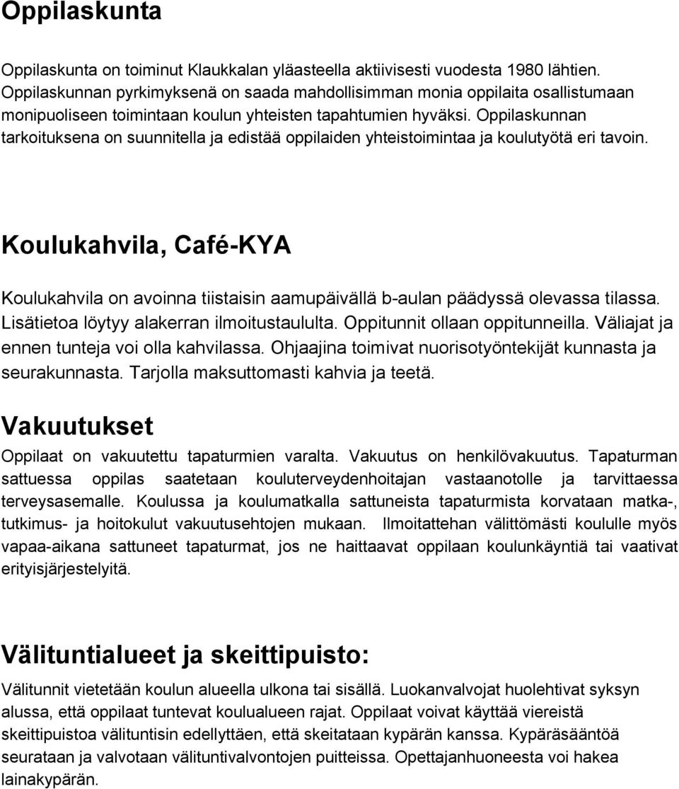 Oppilaskunnan tarkoituksena on suunnitella ja edistää oppilaiden yhteistoimintaa ja koulutyötä eri tavoin.