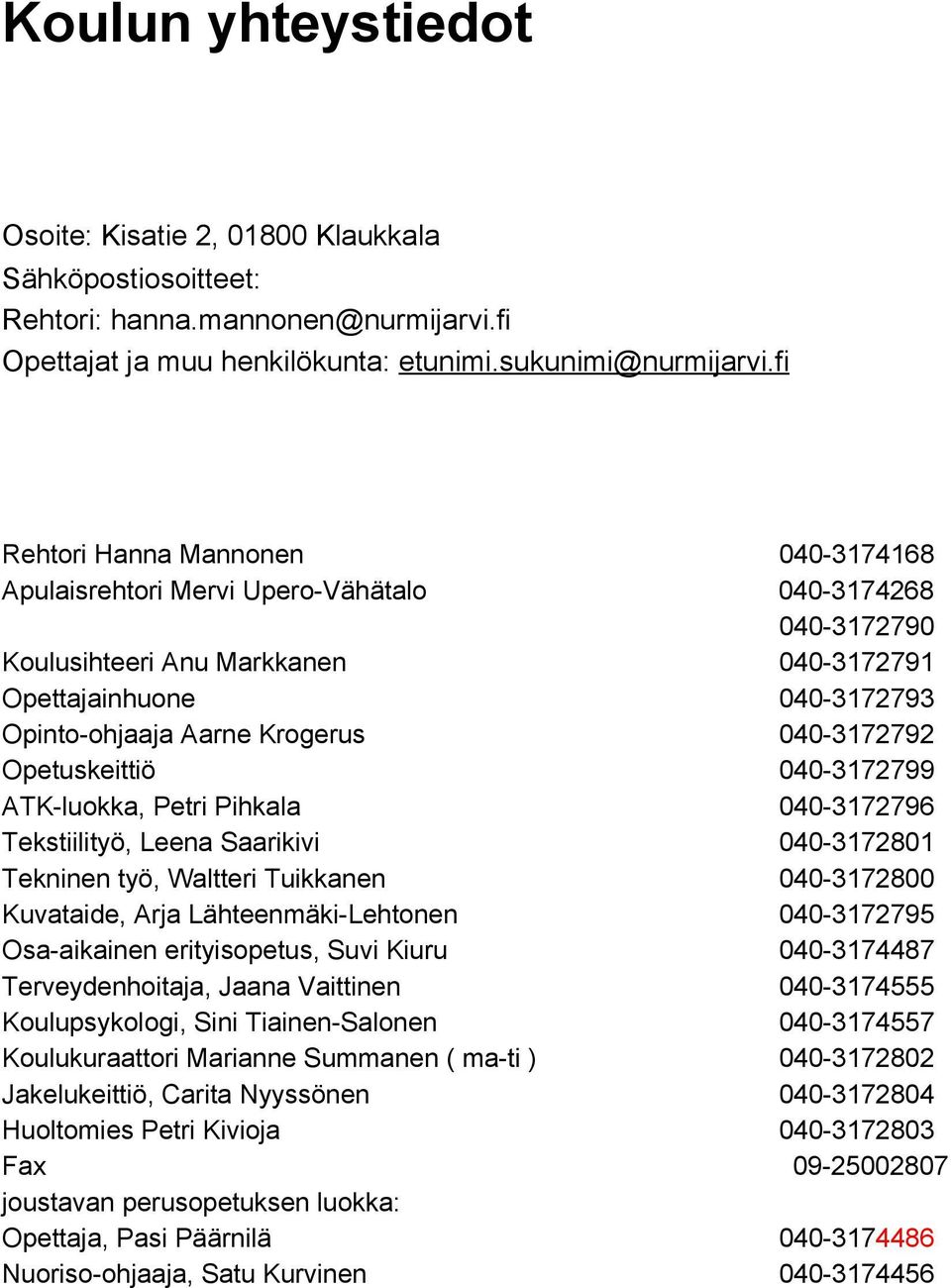 3172792 Opetuskeittiö 040 3172799 ATK luokka, Petri Pihkala 040 3172796 Tekstiilityö, Leena Saarikivi 040 3172801 Tekninen työ, Waltteri Tuikkanen 040 3172800 Kuvataide, Arja Lähteenmäki Lehtonen 040