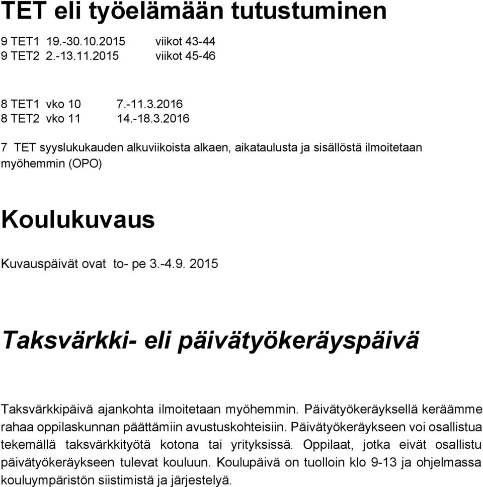 4.9. 2015 Taksvärkki eli päivätyökeräyspäivä Taksvärkkipäivä ajankohta ilmoitetaan myöhemmin. Päivätyökeräyksellä keräämme rahaa oppilaskunnan päättämiin avustuskohteisiin.