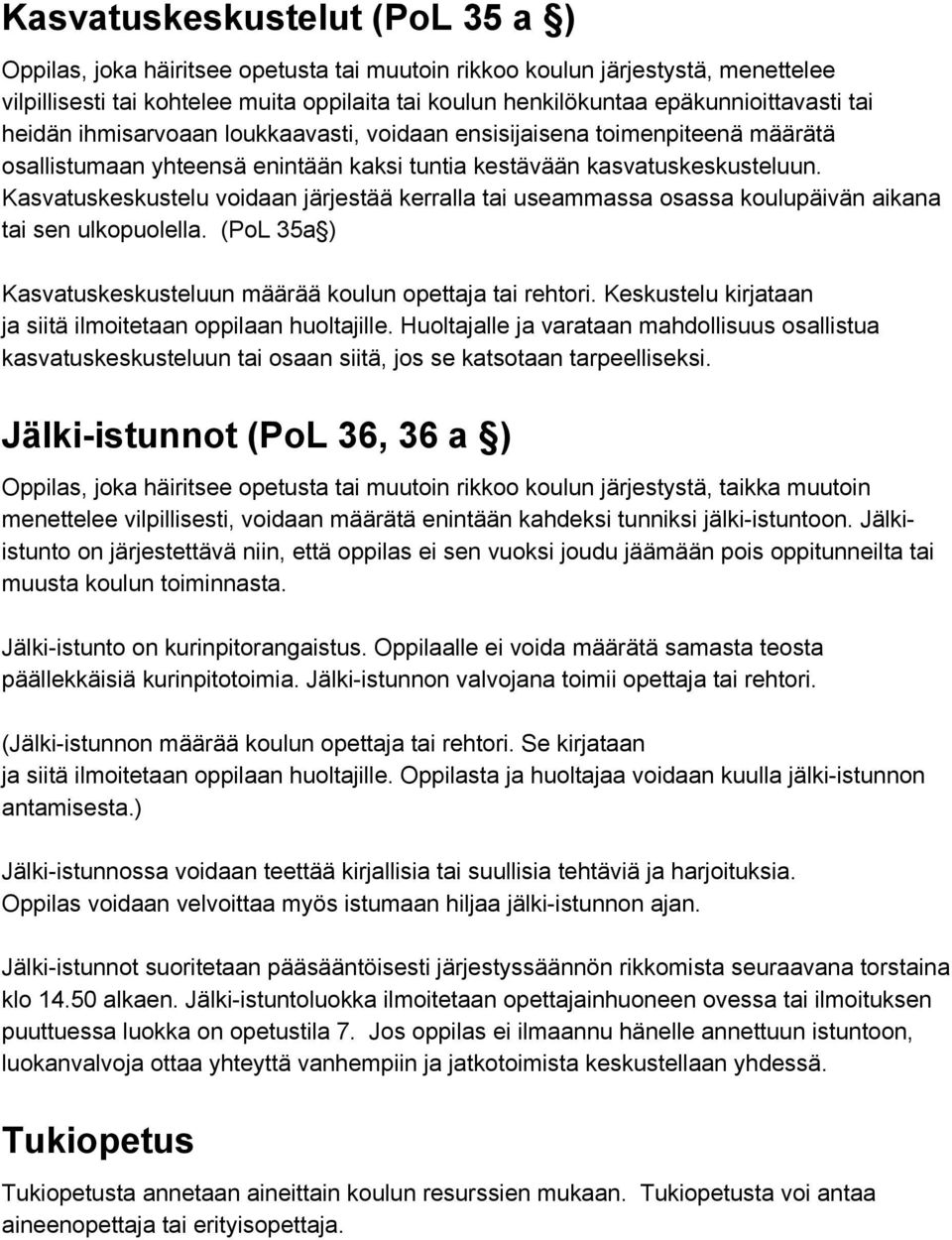 Kasvatuskeskustelu voidaan järjestää kerralla tai useammassa osassa koulupäivän aikana tai sen ulkopuolella. (PoL 35a ) Kasvatuskeskusteluun määrää koulun opettaja tai rehtori.