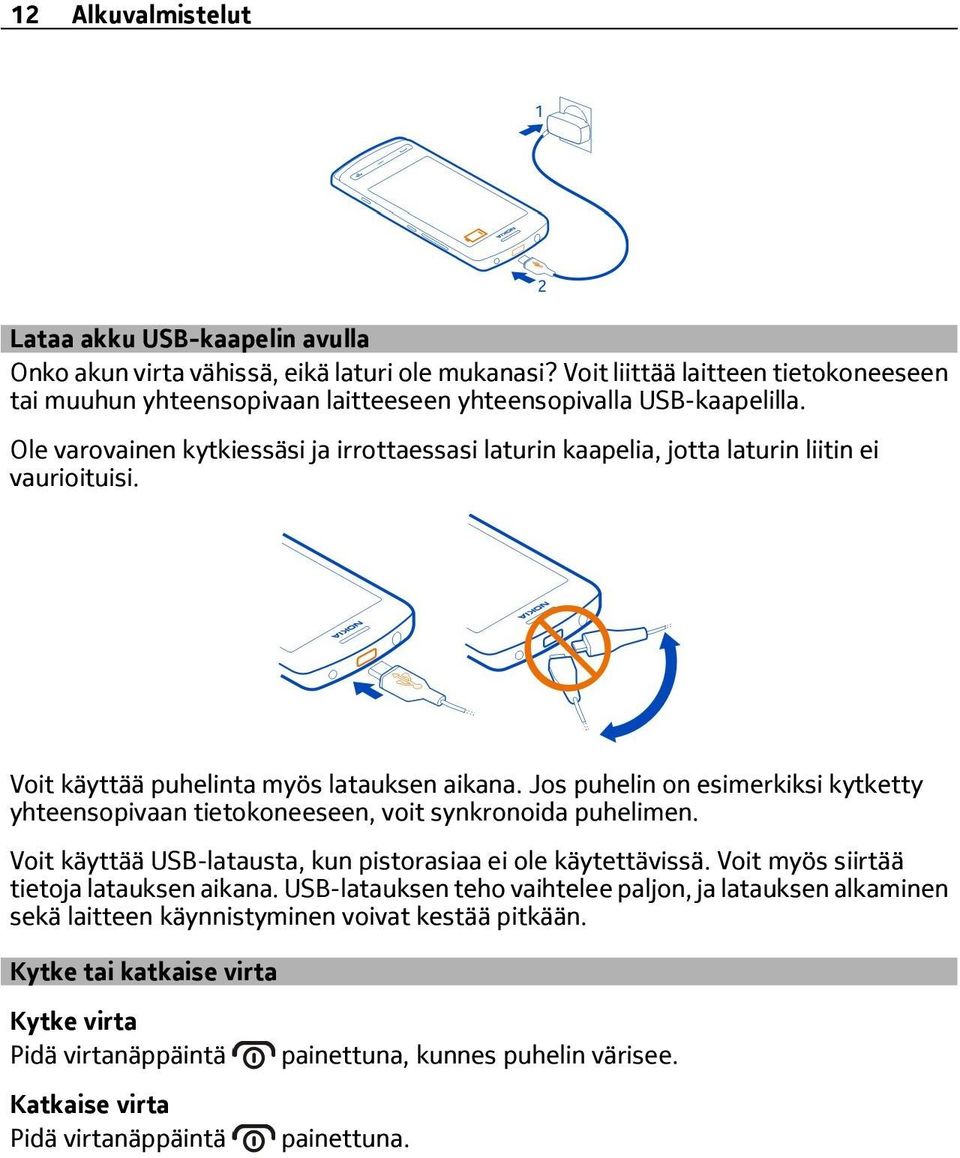 Ole varovainen kytkiessäsi ja irrottaessasi laturin kaapelia, jotta laturin liitin ei vaurioituisi. Voit käyttää puhelinta myös latauksen aikana.