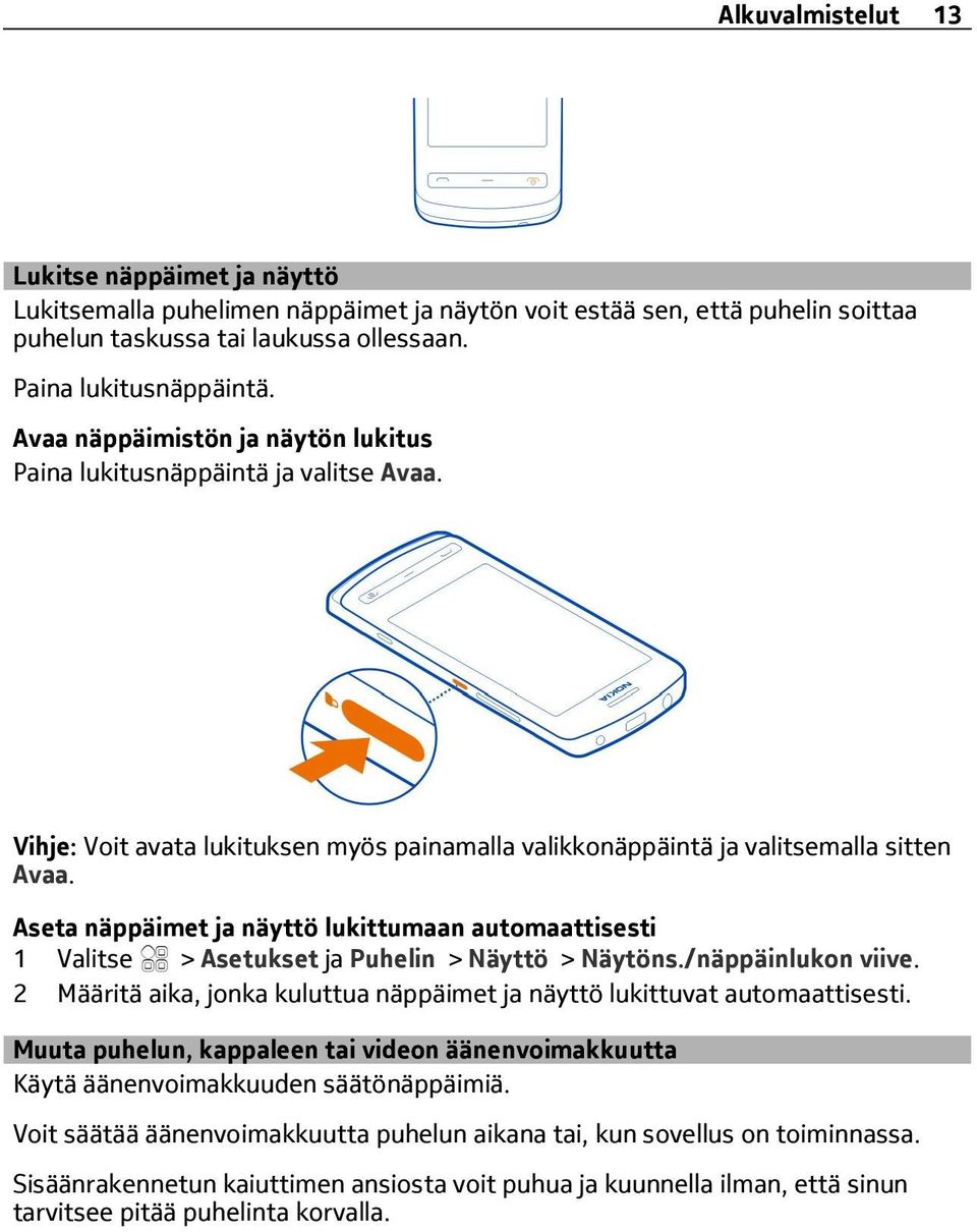 Aseta näppäimet ja näyttö lukittumaan automaattisesti 1 > Asetukset ja Puhelin > Näyttö > Näytöns./näppäinlukon viive. 2 Määritä aika, jonka kuluttua näppäimet ja näyttö lukittuvat automaattisesti.