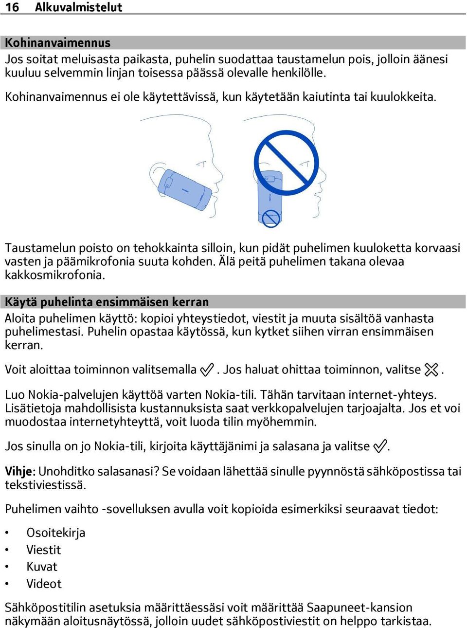 Älä peitä puhelimen takana olevaa kakkosmikrofonia. Käytä puhelinta ensimmäisen kerran Aloita puhelimen käyttö: kopioi yhteystiedot, viestit ja muuta sisältöä vanhasta puhelimestasi.