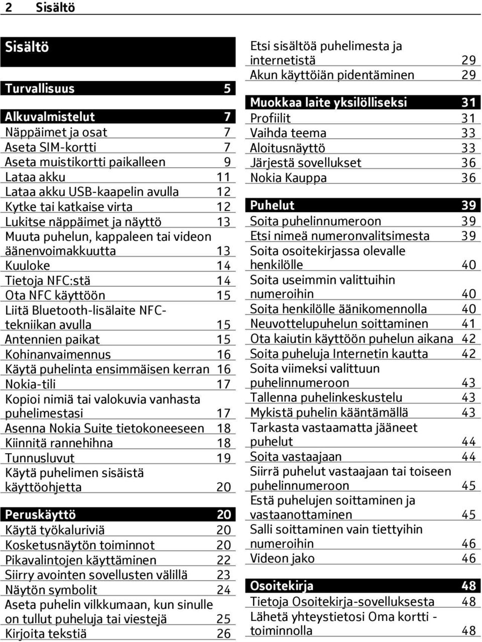 paikat 15 Kohinanvaimennus 16 Käytä puhelinta ensimmäisen kerran 16 Nokia-tili 17 Kopioi nimiä tai valokuvia vanhasta puhelimestasi 17 Asenna Nokia Suite tietokoneeseen 18 Kiinnitä rannehihna 18