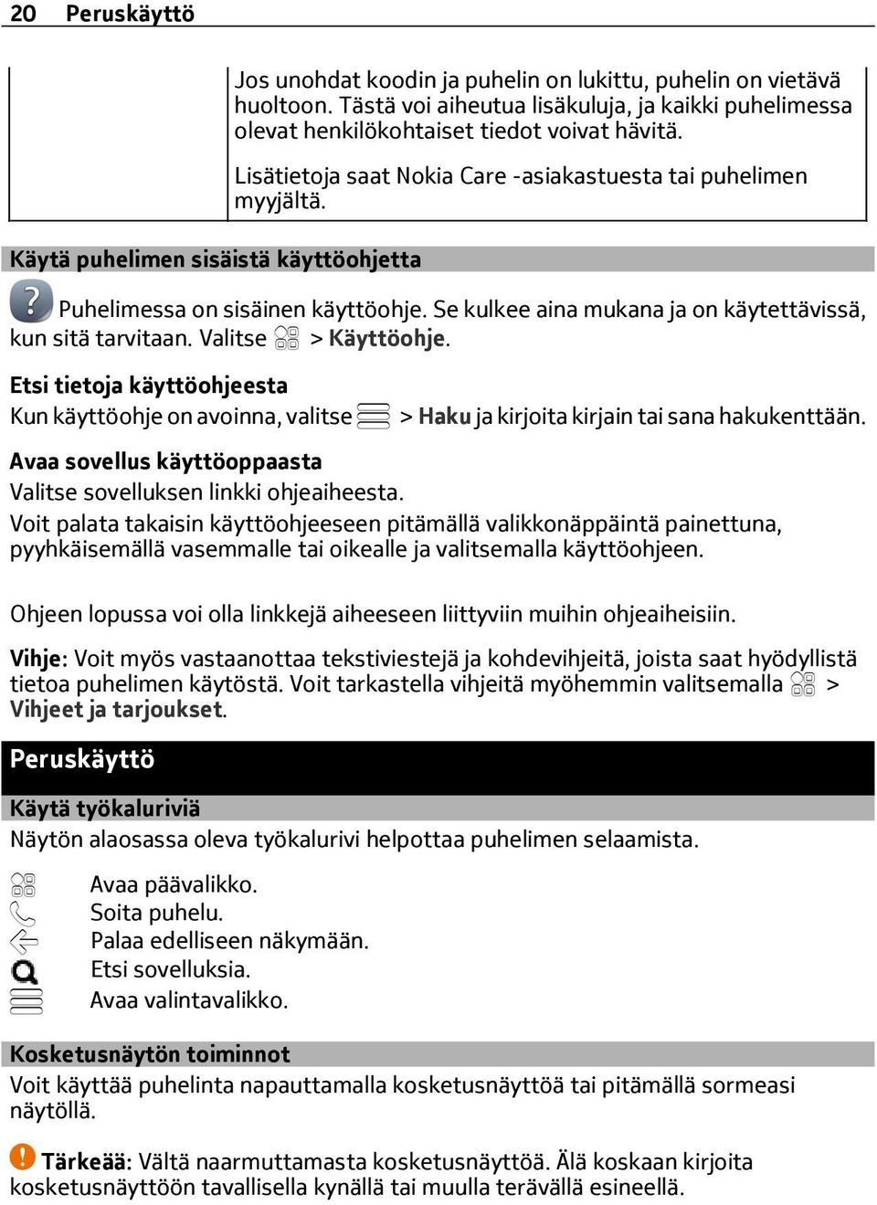 Puhelimessa on sisäinen käyttöohje. Se kulkee aina mukana ja on käytettävissä, kun sitä tarvitaan. > Käyttöohje.