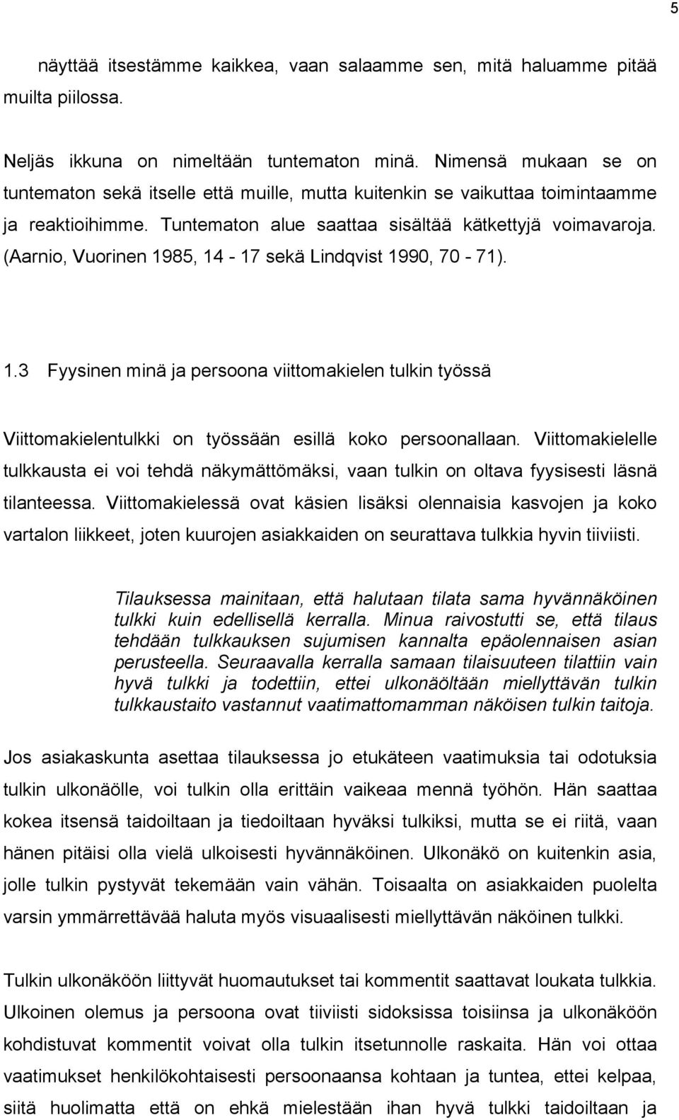 (Aarnio, Vuorinen 1985, 14-17 sekä Lindqvist 1990, 70-71). 1.3 Fyysinen minä ja persoona viittomakielen tulkin työssä Viittomakielentulkki on työssään esillä koko persoonallaan.