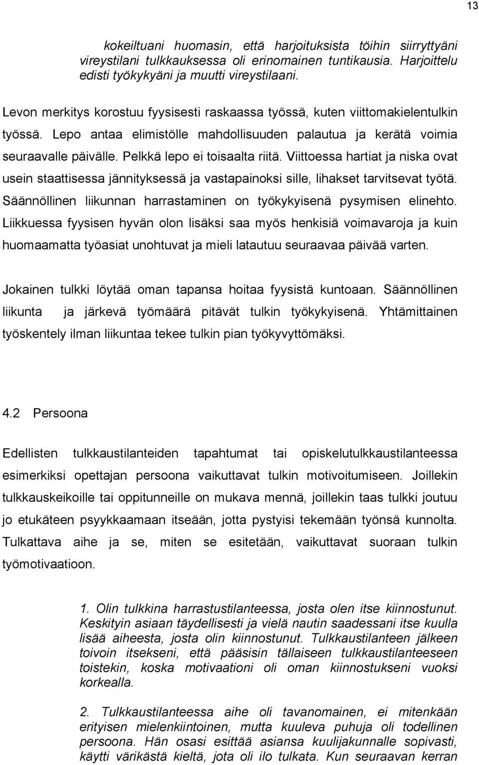 Pelkkä lepo ei toisaalta riitä. Viittoessa hartiat ja niska ovat usein staattisessa jännityksessä ja vastapainoksi sille, lihakset tarvitsevat työtä.