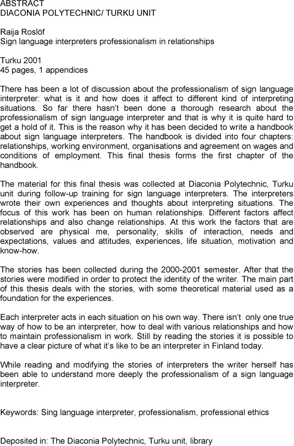 So far there hasn t been done a thorough research about the professionalism of sign language interpreter and that is why it is quite hard to get a hold of it.