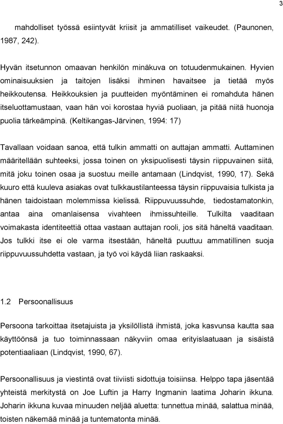 Heikkouksien ja puutteiden myöntäminen ei romahduta hänen itseluottamustaan, vaan hän voi korostaa hyviä puoliaan, ja pitää niitä huonoja puolia tärkeämpinä.