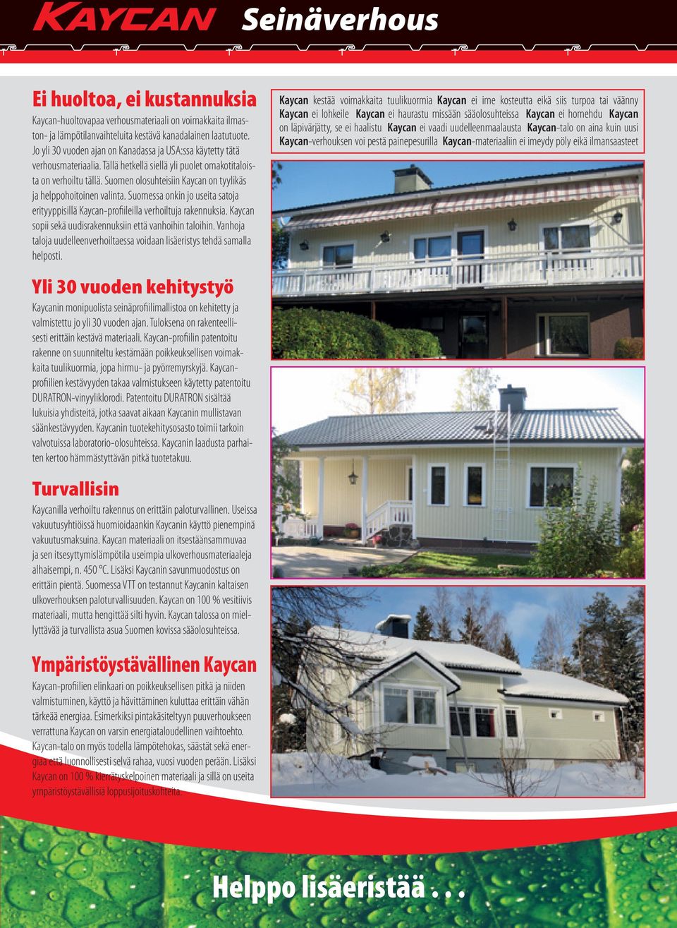 Suomen olosuhteisiin Kaycan on tyylikäs ja helppohoitoinen valinta. Suomessa onkin jo useita satoja erityyppisillä Kaycan-profiileilla verhoiltuja rakennuksia.
