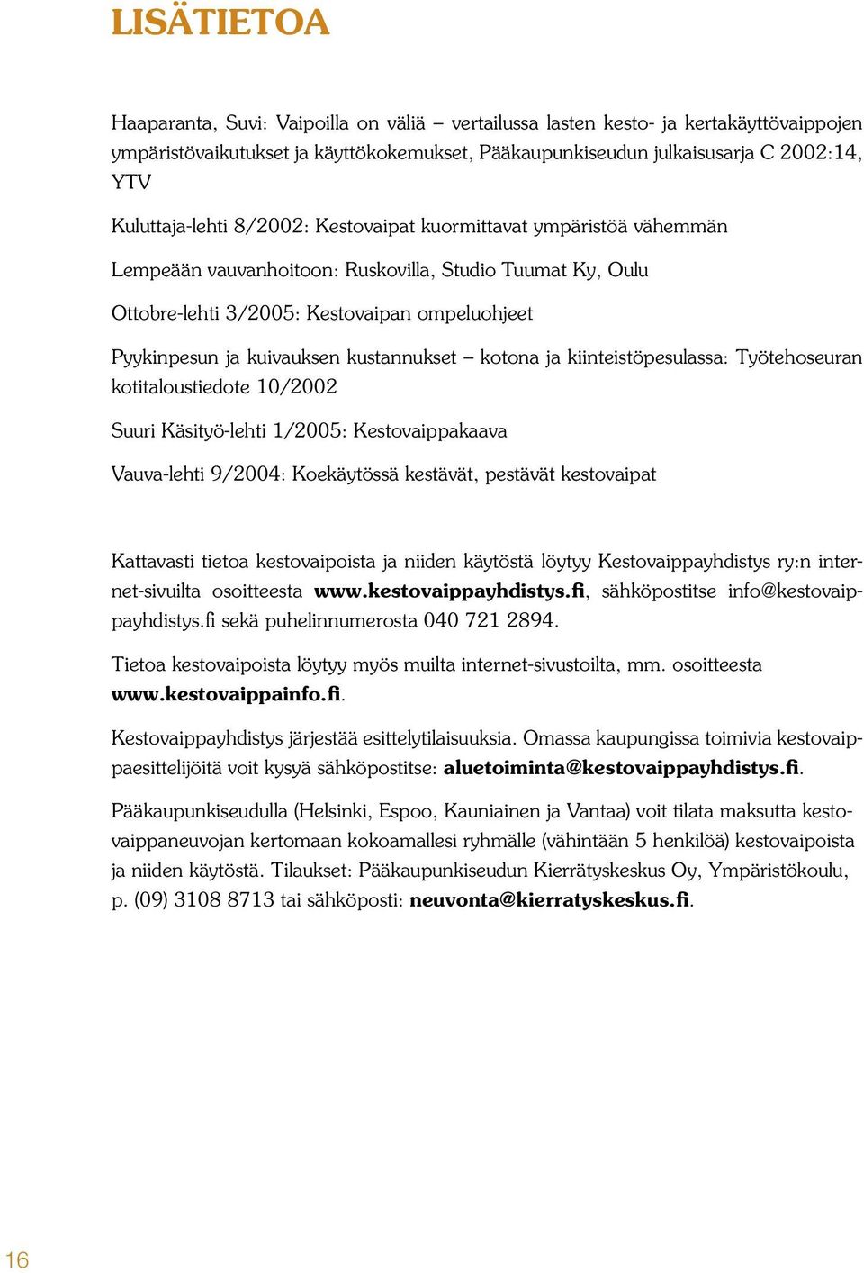 kuivauksen kustannukset kotona ja kiinteistöpesulassa: Työtehoseuran kotitaloustiedote 10/2002 Suuri Käsityö-lehti 1/2005: Kestovaippakaava Vauva-lehti 9/2004: Koekäytössä kestävät, pestävät