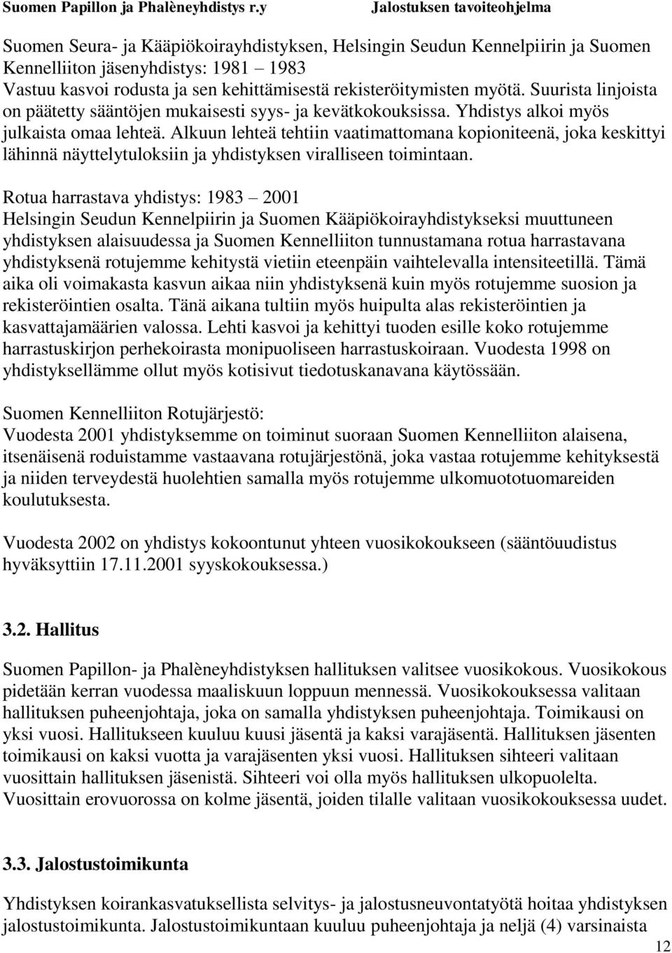 Alkuun lehteä tehtiin vaatimattomana kopioniteenä, joka keskittyi lähinnä näyttelytuloksiin ja yhdistyksen viralliseen toimintaan.