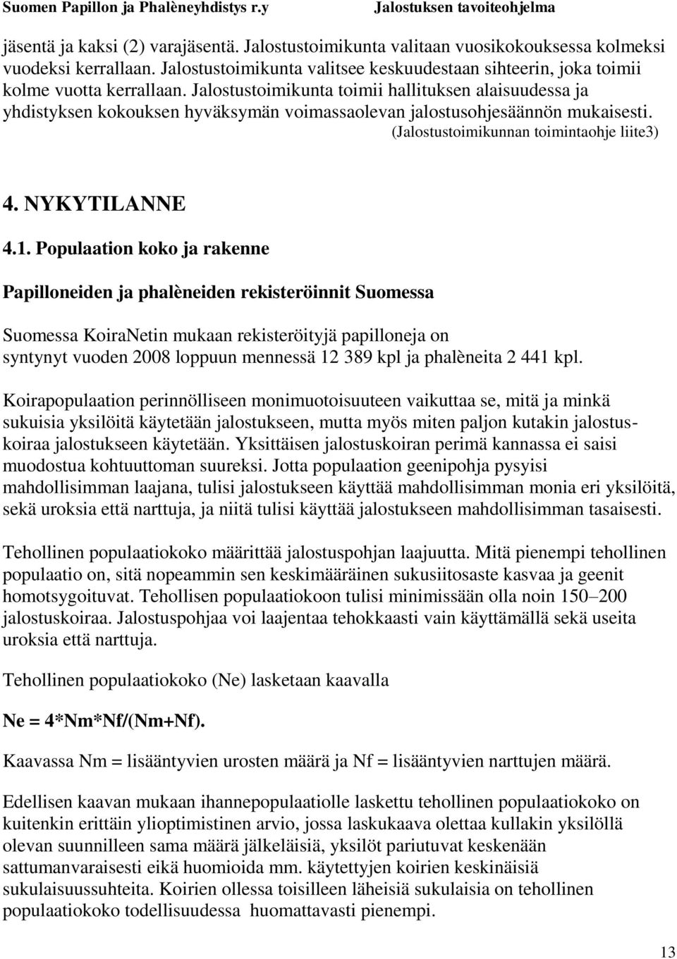 Populaation koko ja rakenne Papilloneiden ja phalèneiden rekisteröinnit Suomessa Suomessa KoiraNetin mukaan rekisteröityjä papilloneja on syntynyt vuoden 2008 loppuun mennessä 12 389 kpl ja