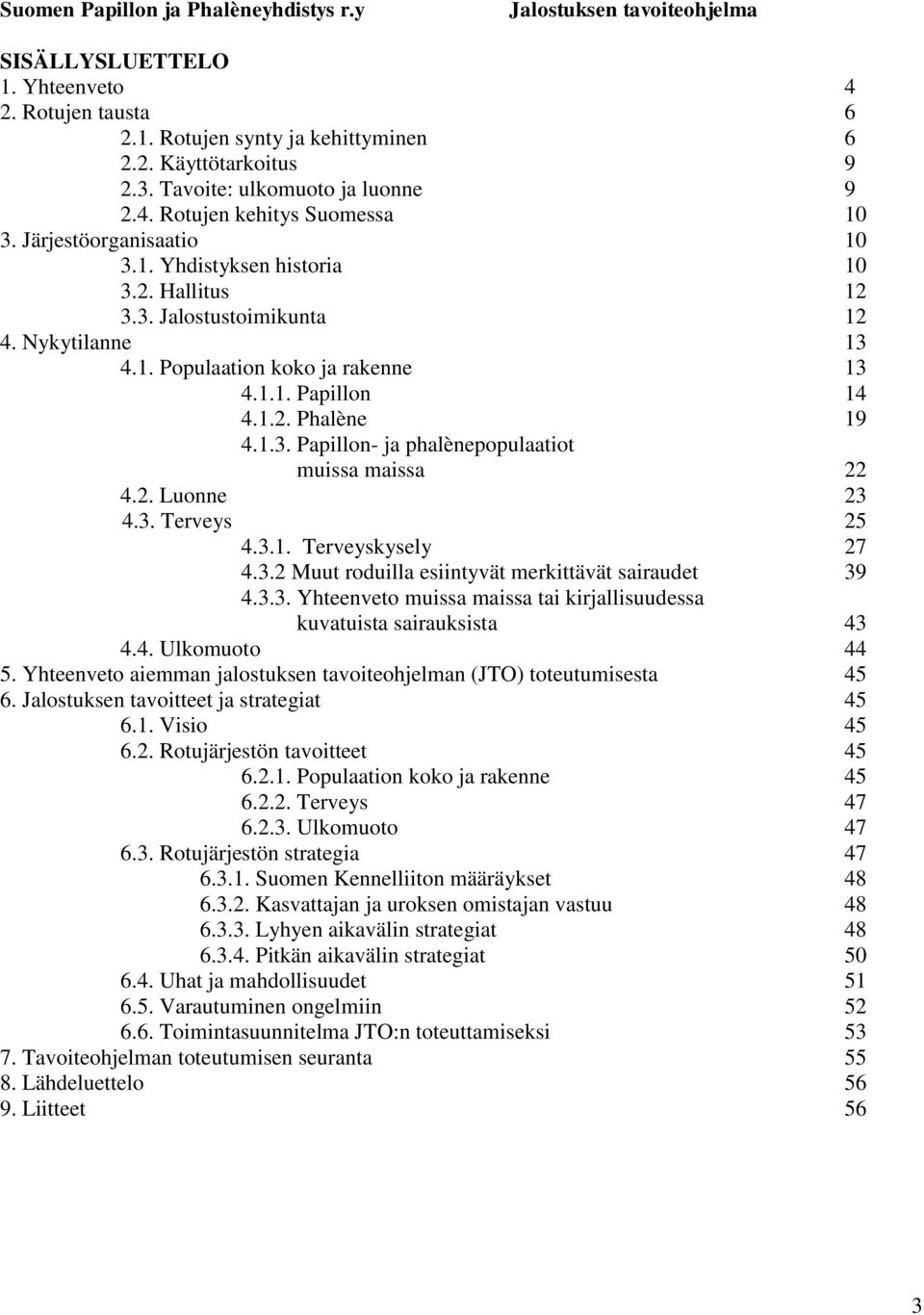 2. Luonne 23 4.3. Terveys 25 4.3.1. Terveyskysely 27 4.3.2 Muut roduilla esiintyvät merkittävät sairaudet 39 4.3.3. Yhteenveto muissa maissa tai kirjallisuudessa kuvatuista sairauksista 43 4.4. Ulkomuoto 44 5.