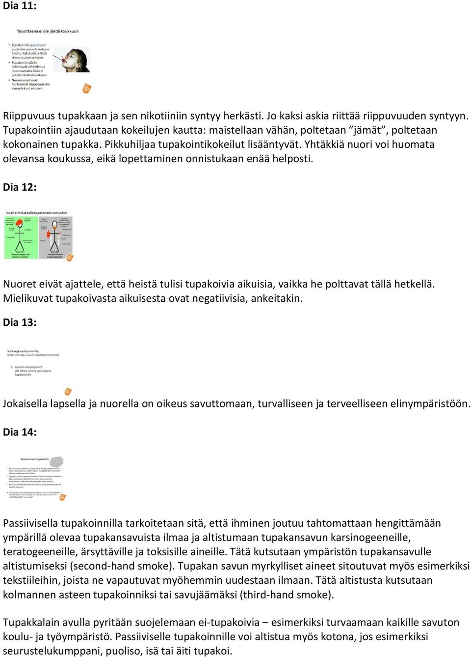 Yhtäkkiä nuori voi huomata olevansa koukussa, eikä lopettaminen onnistukaan enää helposti. Dia 12: Nuoret eivät ajattele, että heistä tulisi tupakoivia aikuisia, vaikka he polttavat tällä hetkellä.