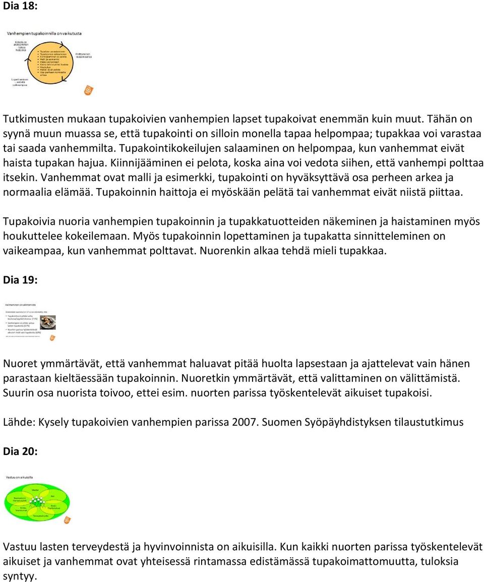 Tupakointikokeilujen salaaminen on helpompaa, kun vanhemmat eivät haista tupakan hajua. Kiinnijääminen ei pelota, koska aina voi vedota siihen, että vanhempi polttaa itsekin.