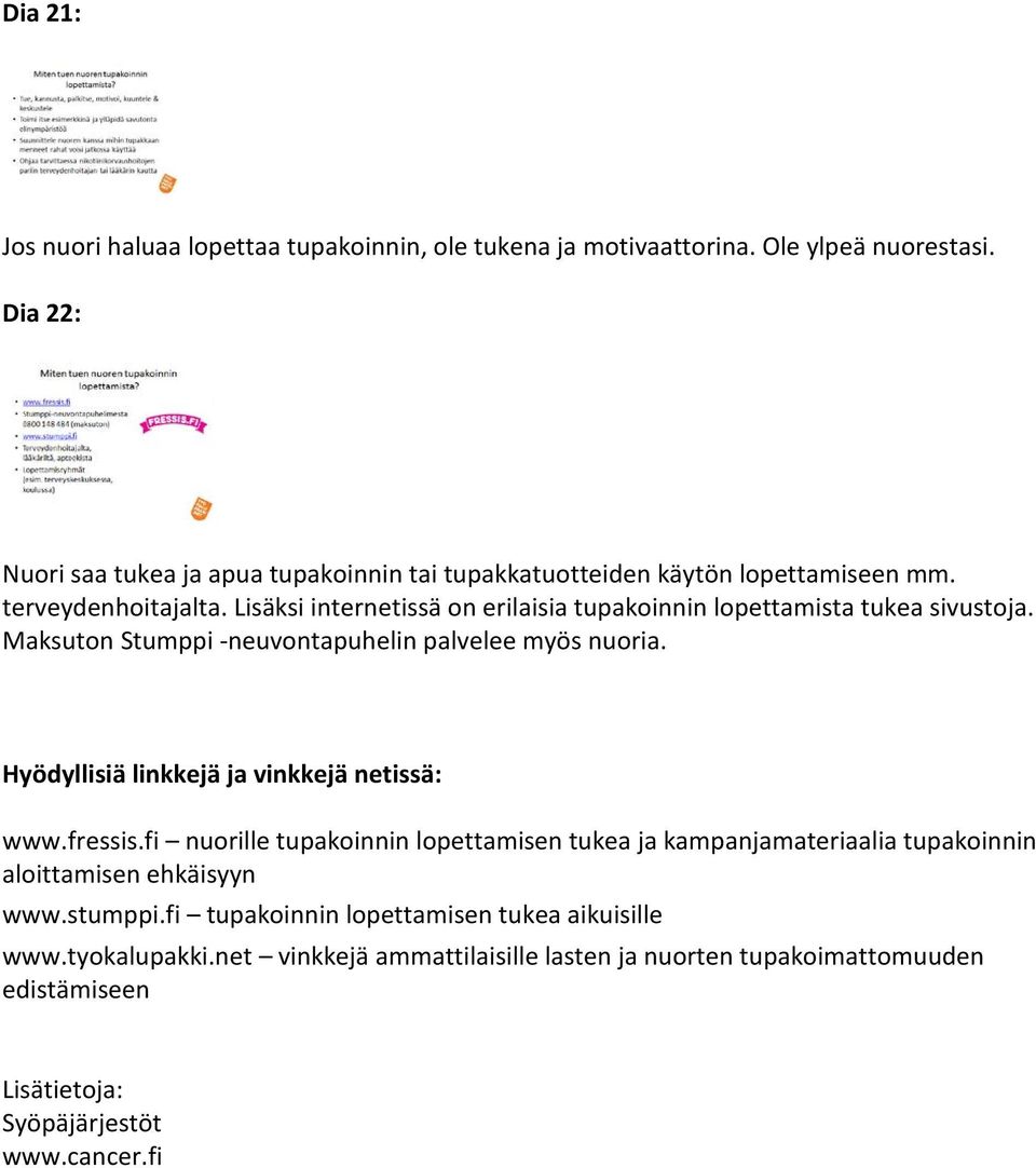 Lisäksi internetissä on erilaisia tupakoinnin lopettamista tukea sivustoja. Maksuton Stumppi -neuvontapuhelin palvelee myös nuoria.