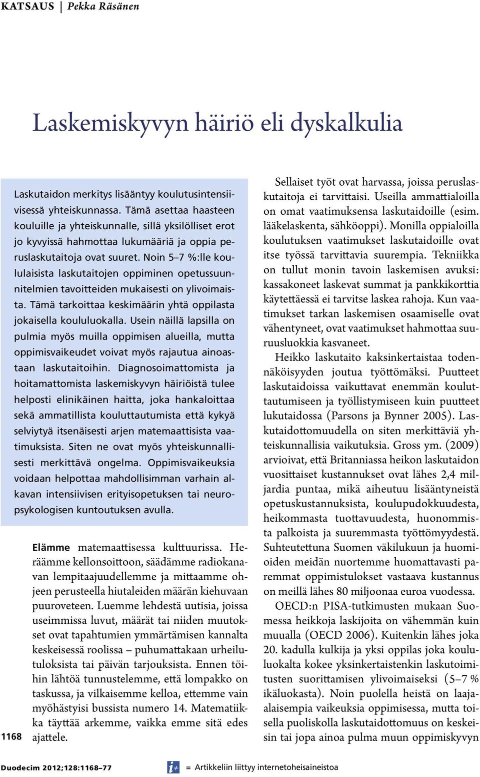 Noin 5 7 %:lle koululaisista laskutaitojen oppiminen opetussuunnitelmien tavoitteiden mukaisesti on ylivoimaista. Tämä tarkoittaa keskimäärin yhtä oppilasta jokaisella koululuokalla.