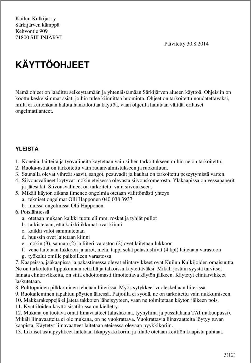 Ohjeet on tarkoitettu noudatettavaksi, niillä ei kuitenkaan haluta hankaloittaa käyttöä, vaan ohjeilla halutaan välttää erilaiset ongelmatilanteet. YLEISTÄ 1.