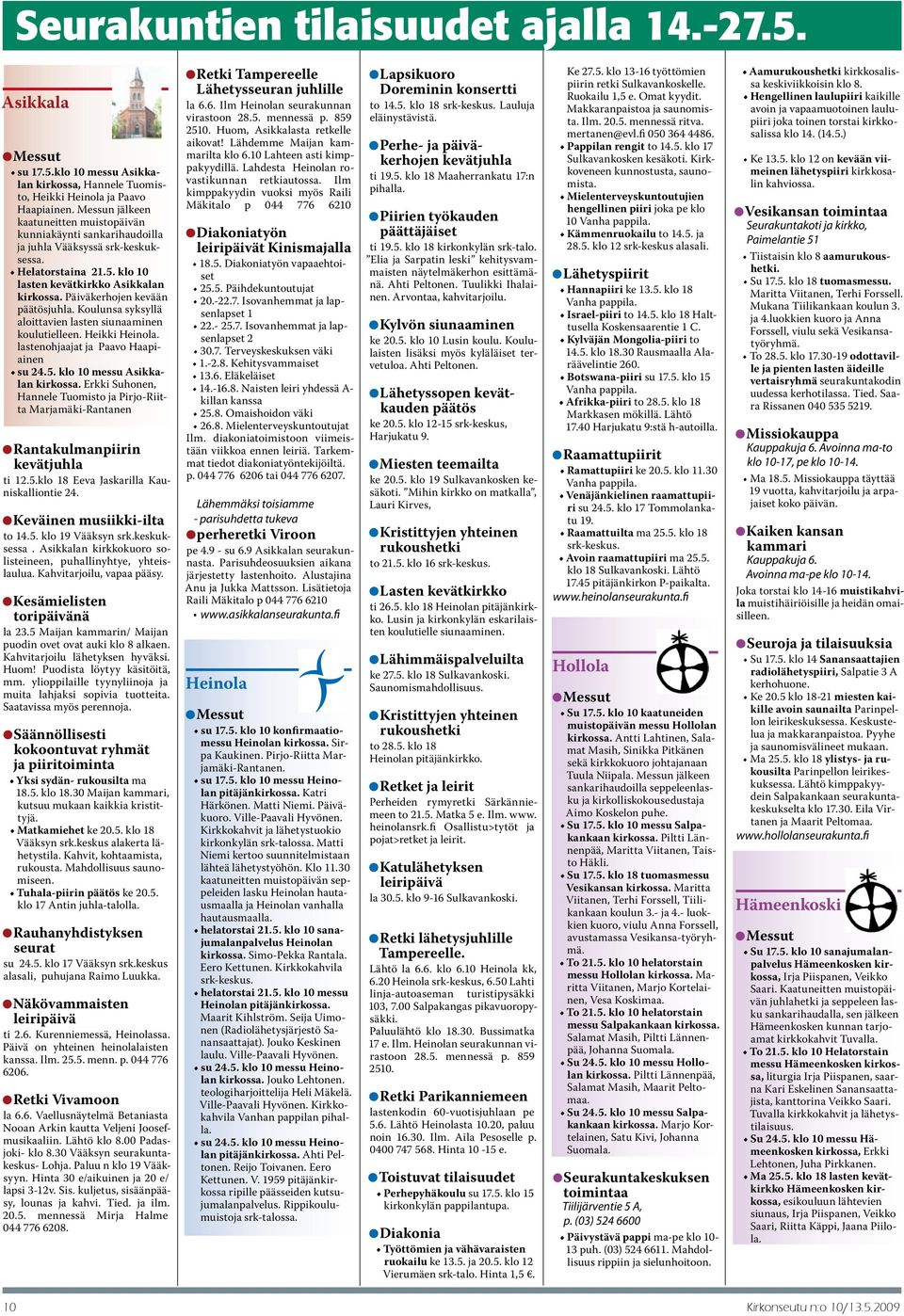 Päiväkerhojen kevään päätösjuhla. Koulunsa syksyllä aloittavien lasten siunaaminen koulutielleen. Heikki Heinola. lastenohjaajat ja Paavo Haapiainen su 24.5. klo 10 messu Asikkalan kirkossa.