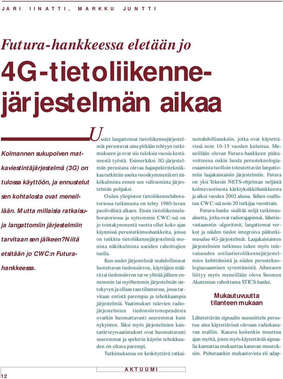 Oulun yliopiston tietoliikennelaboratoriossa tutkimusta on tehty 1980-luvun puolivälistä alkaen.