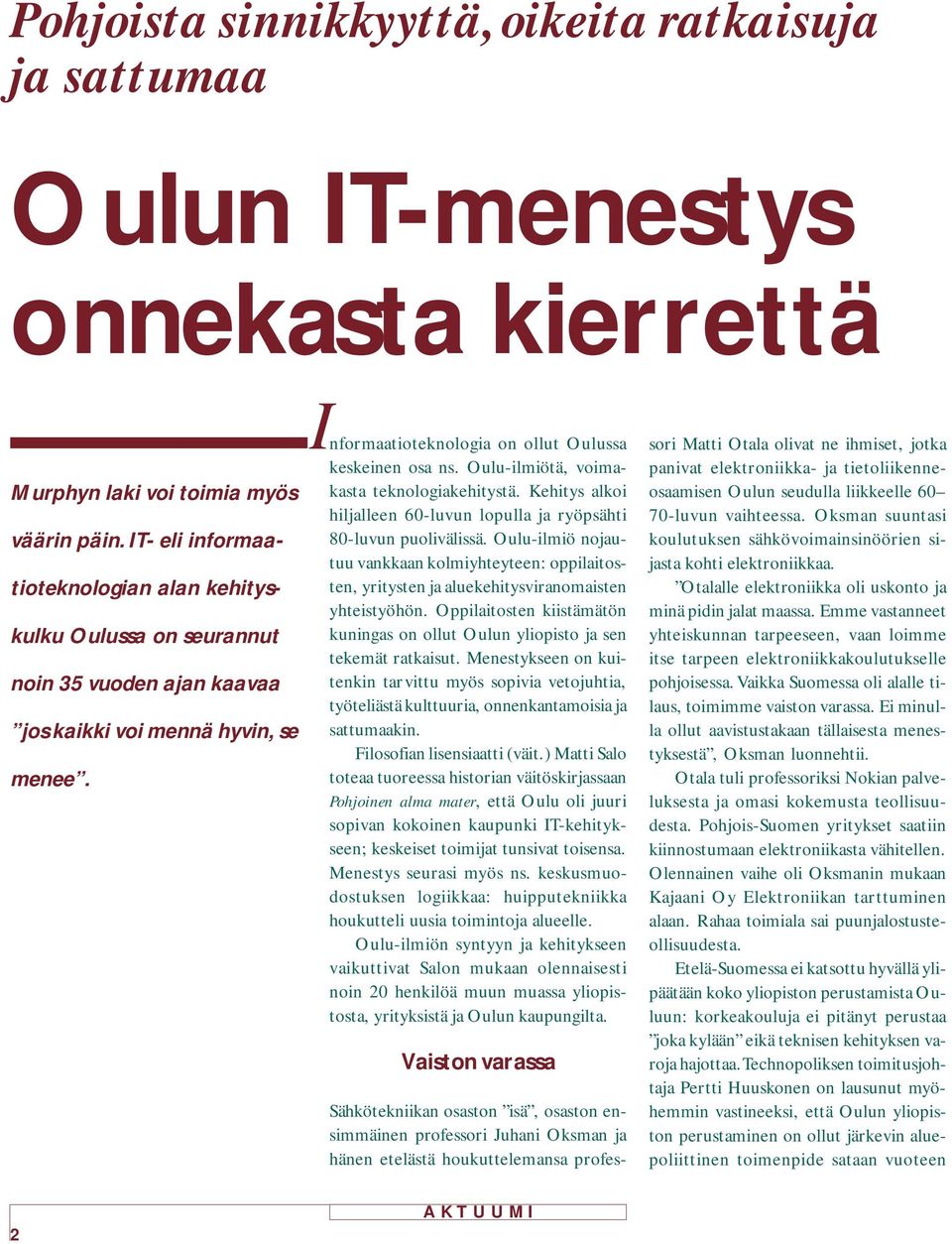 Oulu-ilmiötä, voimakasta teknologiakehitystä. Kehitys alkoi hiljalleen 60-luvun lopulla ja ryöpsähti 80-luvun puolivälissä.