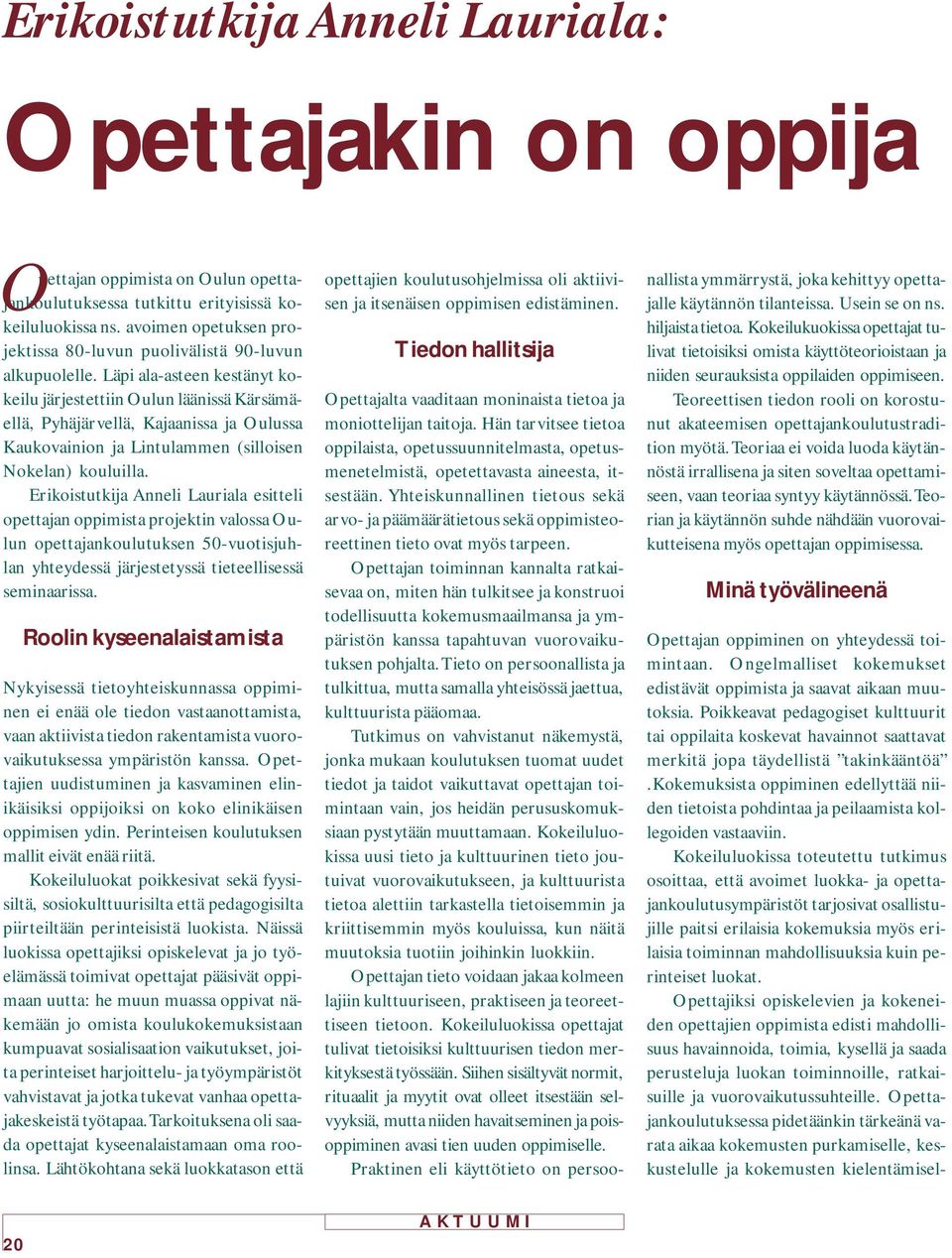 Läpi ala-asteen kestänyt kokeilu järjestettiin Oulun läänissä Kärsämäellä, Pyhäjärvellä, Kajaanissa ja Oulussa Kaukovainion ja Lintulammen (silloisen Nokelan) kouluilla.