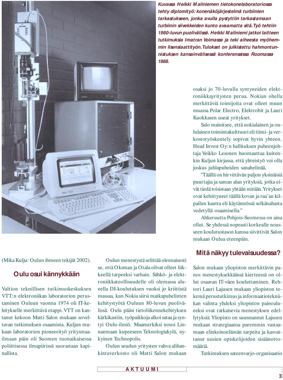 Tulokset on julkistettu hahmontunnistuksen kansainvälisessä konferenssissa Roomassa 1988. osaksi jo 70-luvulla syntyneiden elektroniikkayritysten perua.