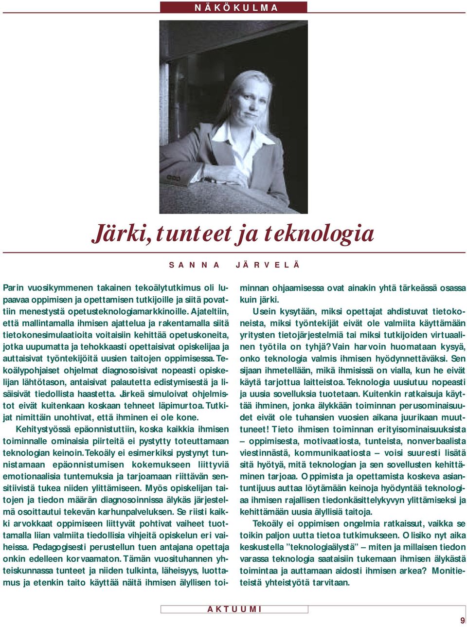 Ajateltiin, että mallintamalla ihmisen ajattelua ja rakentamalla siitä tietokonesimulaatioita voitaisiin kehittää opetuskoneita, jotka uupumatta ja tehokkaasti opettaisivat opiskelijaa ja auttaisivat