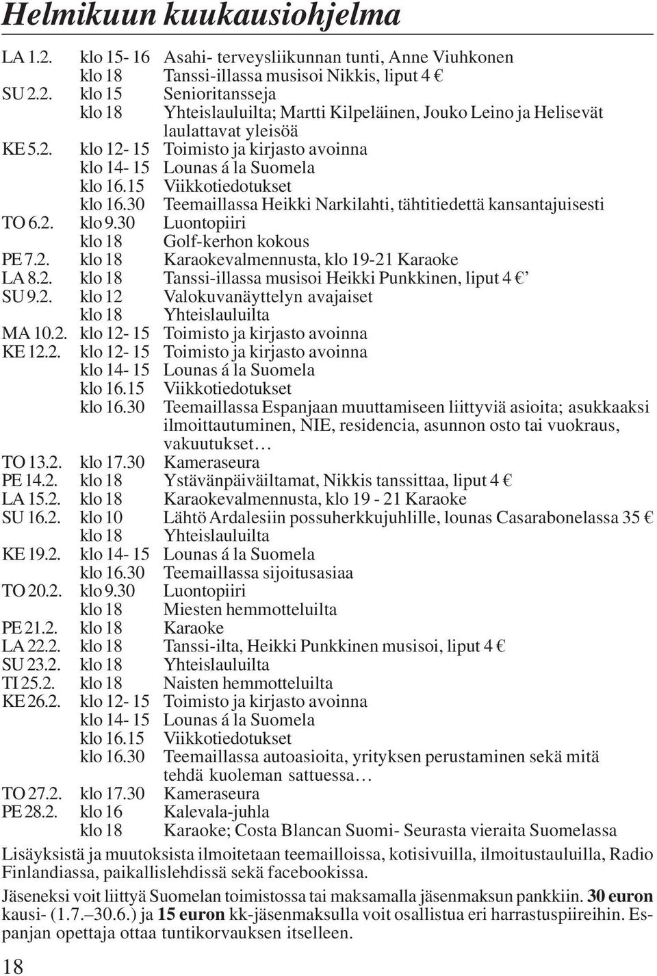 30 klo 18 Luontopiiri Golf-kerhon kokous PE 7.2. klo 18 Karaokevalmennusta, klo 19-21 Karaoke LA 8.2. SU 9.2. klo 18 klo 12 Tanssi-illassa musisoi Heikki Punkkinen, liput 4 Valokuvanäyttelyn avajaiset klo 18 Yhteislauluilta MA 10.