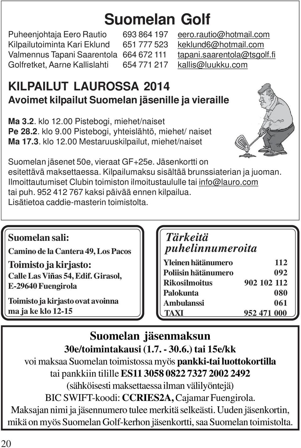 00 Pistebogi, miehet/naiset Pe 28.2. klo 9.00 Pistebogi, yhteislähtö, miehet/ naiset Ma 17.3. klo 12.00 Mestaruuskilpailut, miehet/naiset Suomelan jäsenet 50e, vieraat GF+25e.