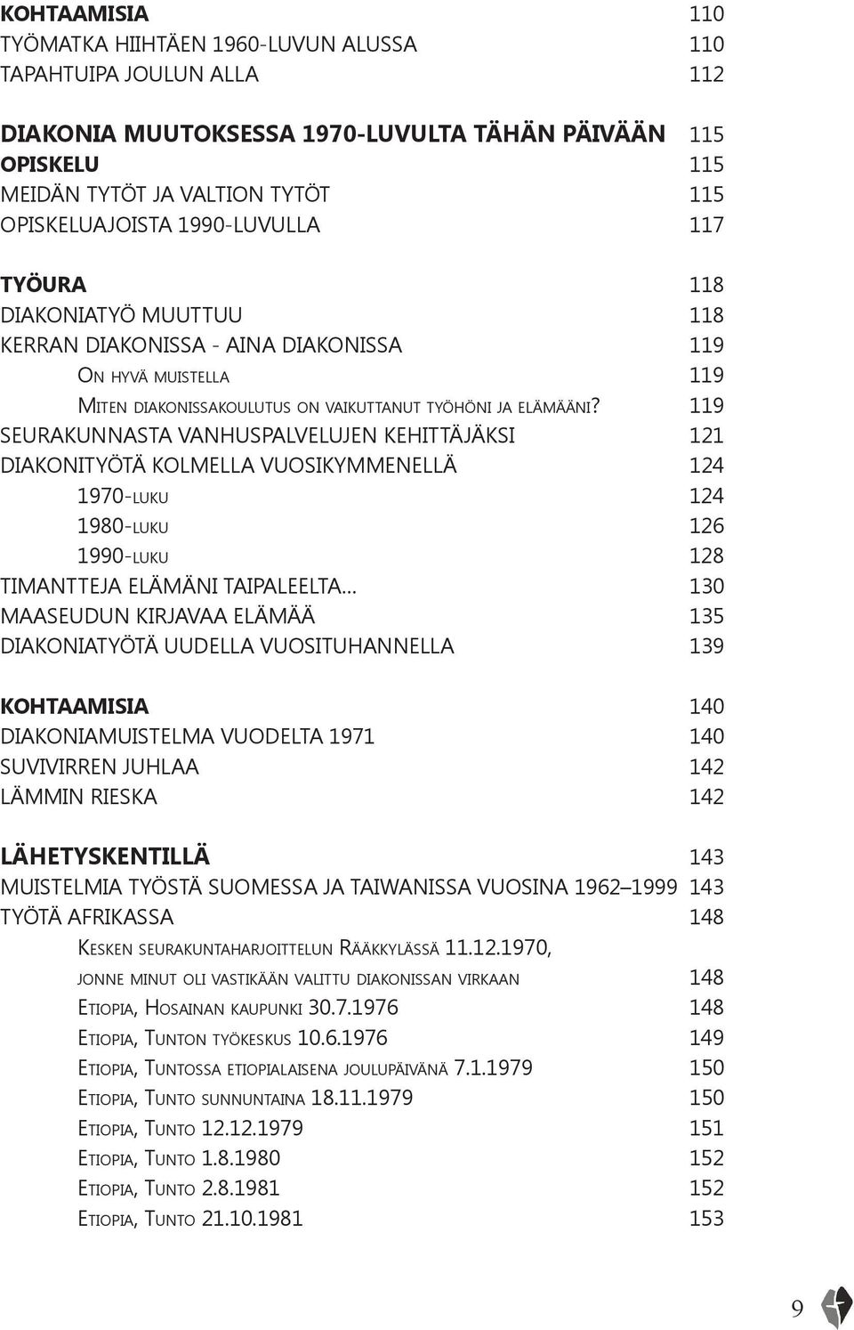 119 SEURAKUNNASTA VANHUSPALVELUJEN KEHITTÄJÄKSI 121 DIAKONITYÖTÄ KOLMELLA VUOSIKYMMENELLÄ 124 1970-luku 124 1980-luku 126 1990-luku 128 TIMANTTEJA ELÄMÄNI TAIPALEELTA 130 MAASEUDUN KIRJAVAA ELÄMÄÄ