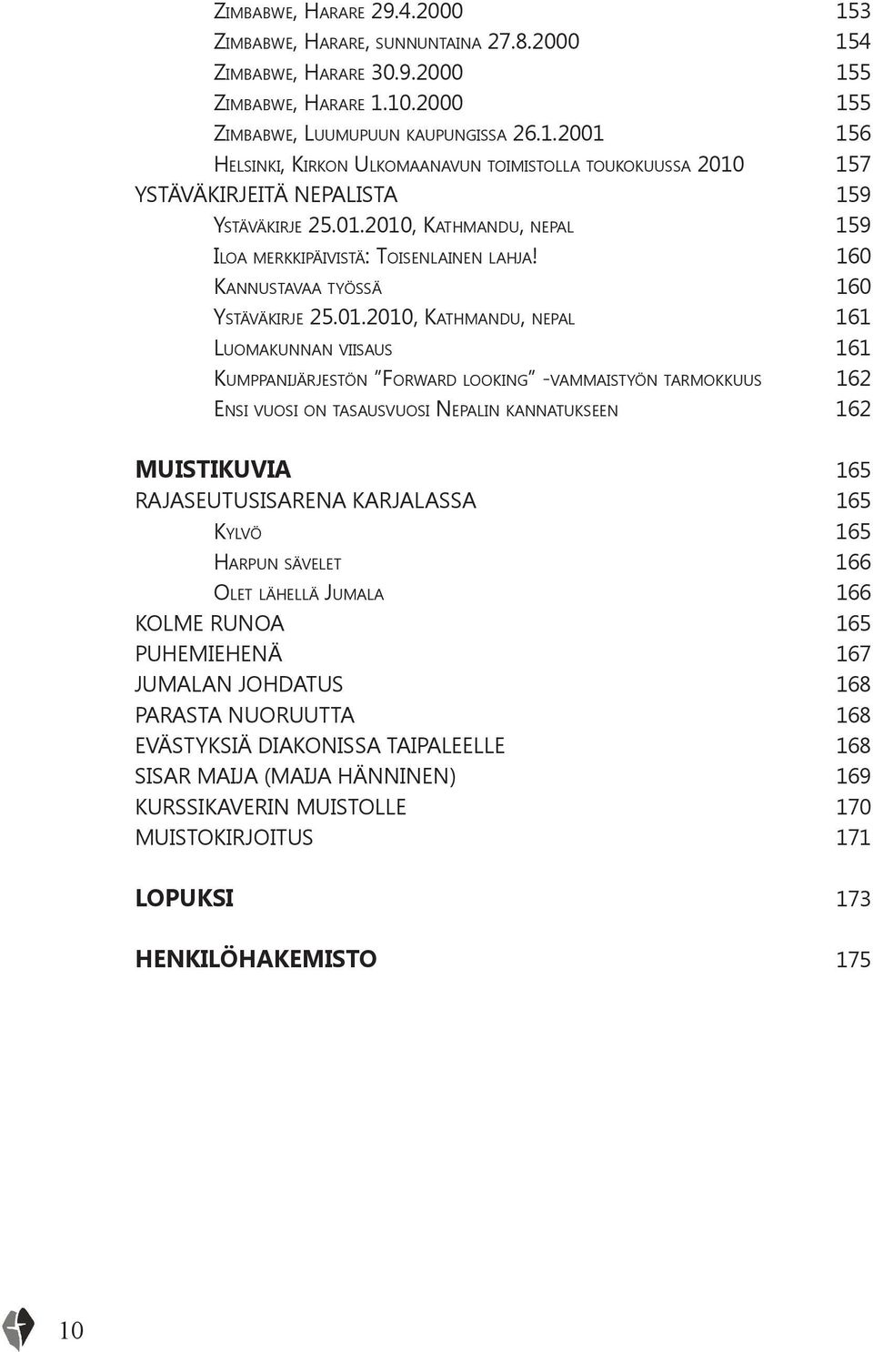 looking -vammaistyön tarmokkuus 162 Ensi vuosi on tasausvuosi Nepalin kannatukseen 162 MUISTIKUVIA 165 RAJASEUTUSISARENA KARJALASSA 165 Kylvö 165 Harpun sävelet 166 Olet lähellä Jumala 166 KOLME