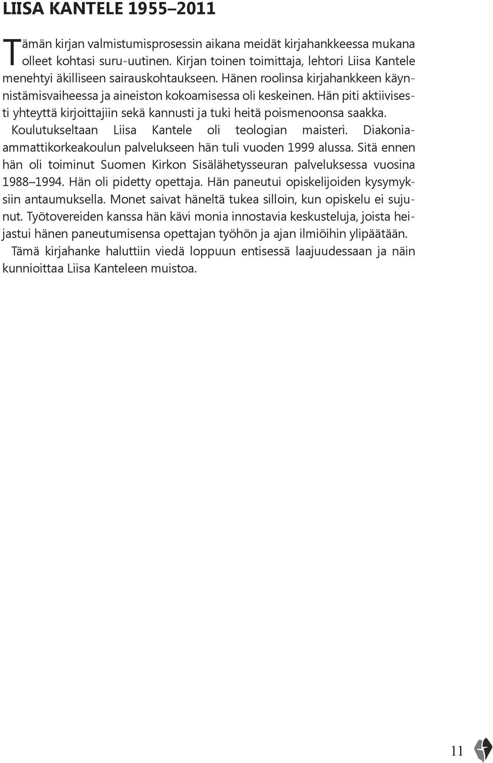 Hän piti aktiivisesti yhteyttä kirjoittajiin sekä kannusti ja tuki heitä poismenoonsa saakka. Koulutukseltaan Liisa Kantele oli teologian maisteri.