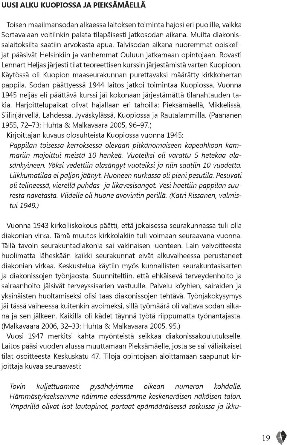 Rovasti Lennart Heljas järjesti tilat teoreettisen kurssin järjestämistä varten Kuopioon. Käytössä oli Kuopion maaseurakunnan purettavaksi määrätty kirkkoherran pappila.