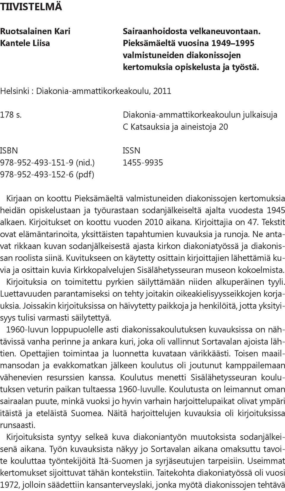 ) 1455-9935 978-952-493-152-6 (pdf) Kirjaan on koottu Pieksämäeltä valmistuneiden diakonissojen kertomuksia heidän opiskelustaan ja työurastaan sodanjälkeiseltä ajalta vuodesta 1945 alkaen.