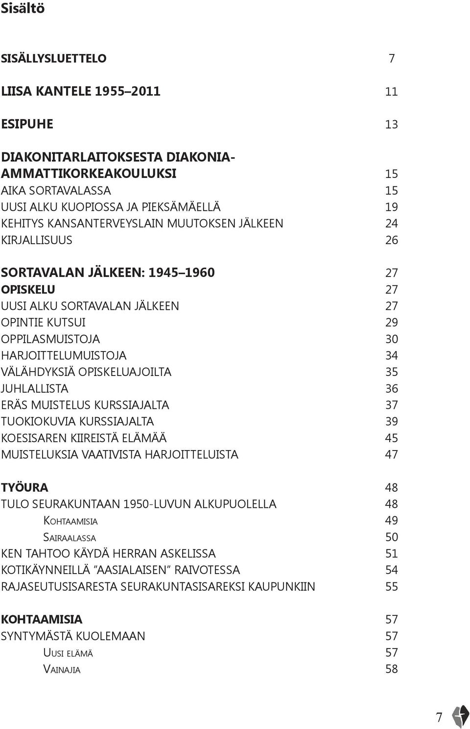 VÄLÄHDYKSIÄ OPISKELUAJOILTA 35 JUHLALLISTA 36 ERÄS MUISTELUS KURSSIAJALTA 37 TUOKIOKUVIA KURSSIAJALTA 39 KOESISAREN KIIREISTÄ ELÄMÄÄ 45 MUISTELUKSIA VAATIVISTA HARJOITTELUISTA 47 TYÖURA 48 TULO