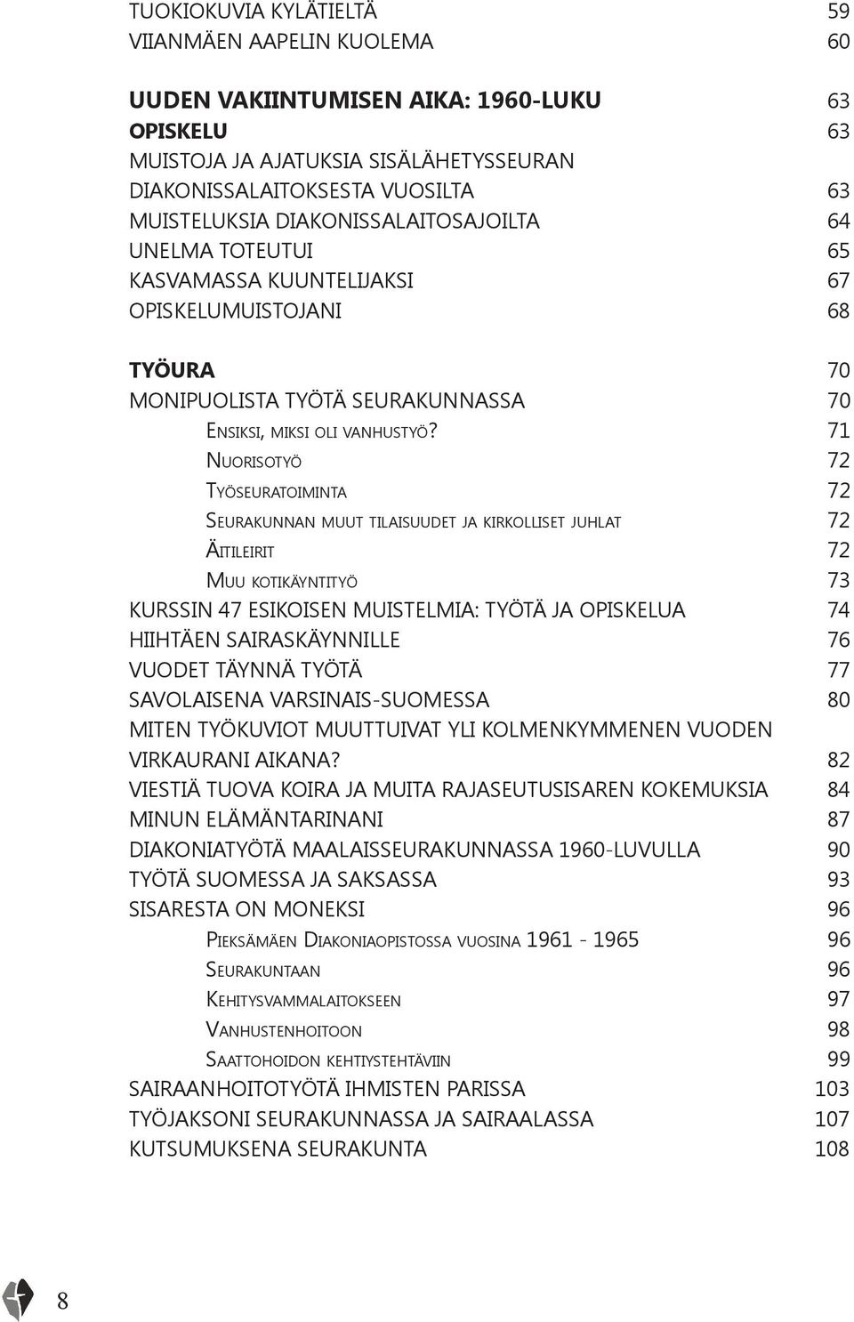 71 Nuorisotyö 72 Työseuratoiminta 72 Seurakunnan muut tilaisuudet ja kirkolliset juhlat 72 Äitileirit 72 Muu kotikäyntityö 73 KURSSIN 47 ESIKOISEN MUISTELMIA: TYÖTÄ JA OPISKELUA 74 HIIHTÄEN