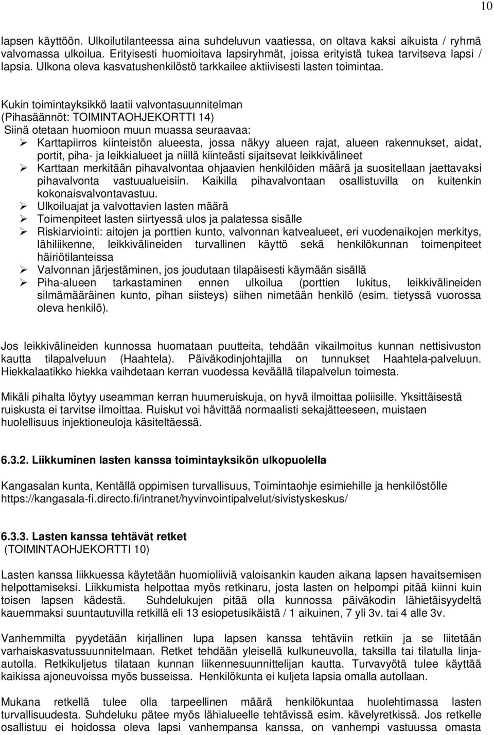 Kukin toimintayksikkö laatii valvontasuunnitelman (Pihasäännöt: TOIMINTAOHJEKORTTI 14) Siinä otetaan huomioon muun muassa seuraavaa: Karttapiirros kiinteistön alueesta, jossa näkyy alueen rajat,