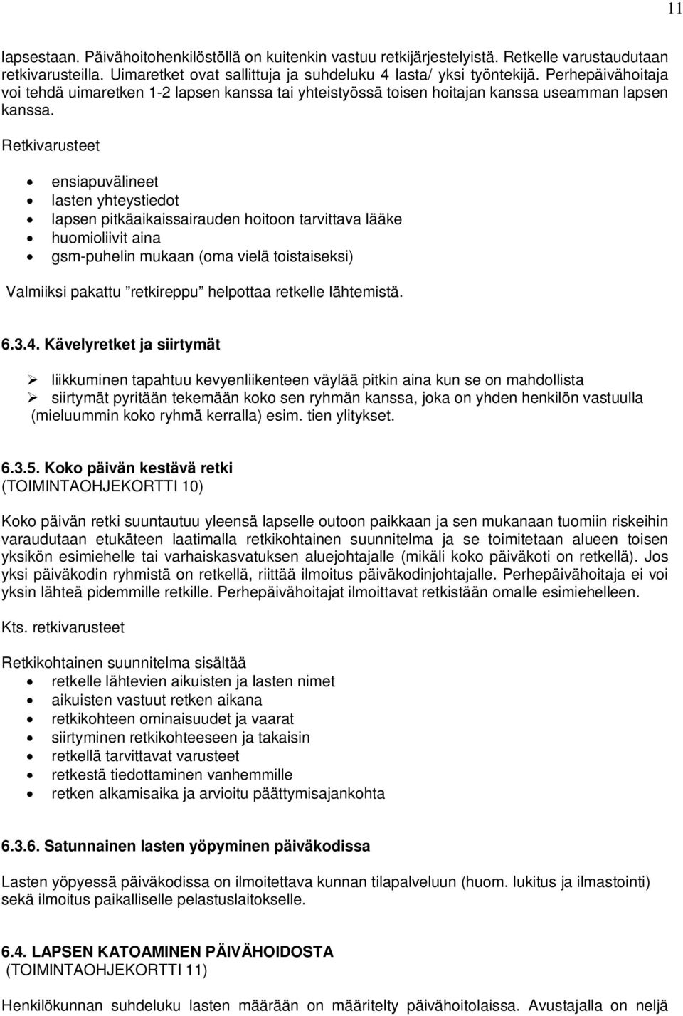 Retkivarusteet ensiapuvälineet lasten yhteystiedot lapsen pitkäaikaissairauden hoitoon tarvittava lääke huomioliivit aina gsm-puhelin mukaan (oma vielä toistaiseksi) Valmiiksi pakattu retkireppu