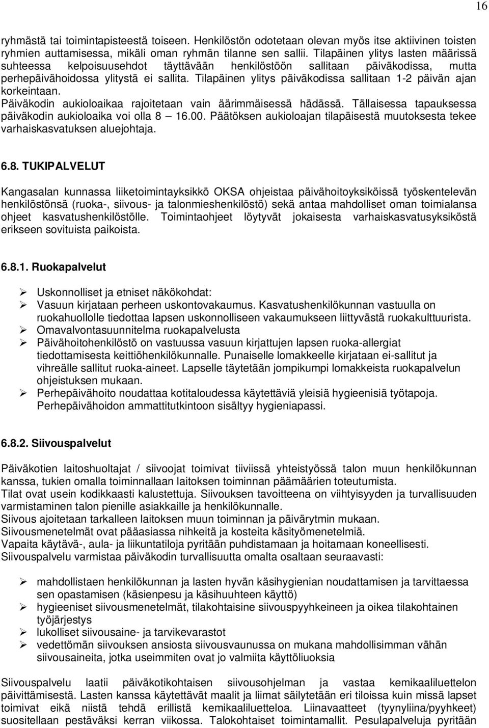 Tilapäinen ylitys päiväkodissa sallitaan 1-2 päivän ajan korkeintaan. Päiväkodin aukioloaikaa rajoitetaan vain äärimmäisessä hädässä. Tällaisessa tapauksessa päiväkodin aukioloaika voi olla 8 16.00.