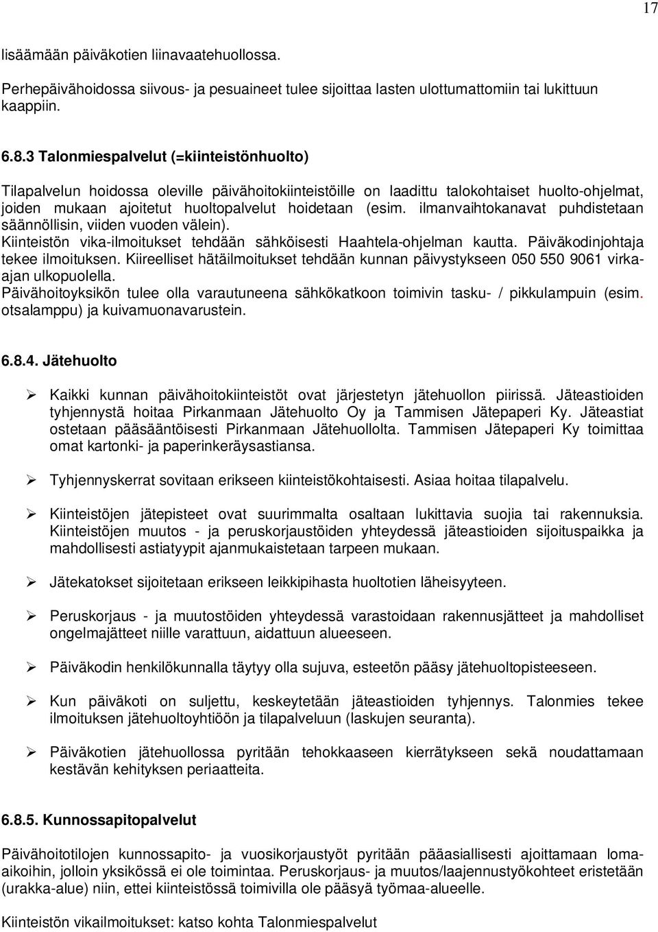 ilmanvaihtokanavat puhdistetaan säännöllisin, viiden vuoden välein). Kiinteistön vika-ilmoitukset tehdään sähköisesti Haahtela-ohjelman kautta. Päiväkodinjohtaja tekee ilmoituksen.