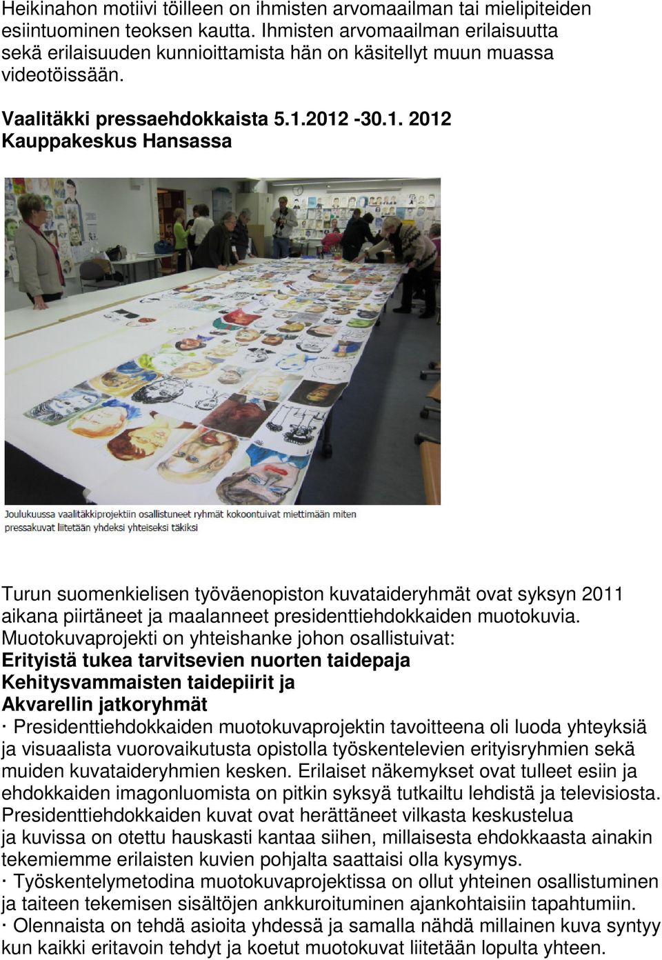 2012-30.1. 2012 Kauppakeskus Hansassa Turun suomenkielisen työväenopiston kuvataideryhmät ovat syksyn 2011 aikana piirtäneet ja maalanneet presidenttiehdokkaiden muotokuvia.