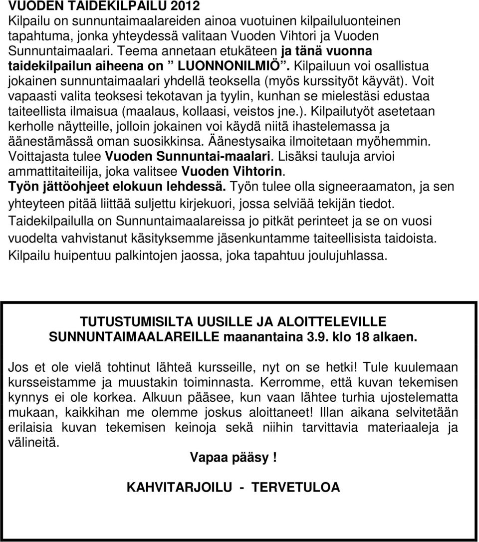 Voit vapaasti valita teoksesi tekotavan ja tyylin, kunhan se mielestäsi edustaa taiteellista ilmaisua (maalaus, kollaasi, veistos jne.).