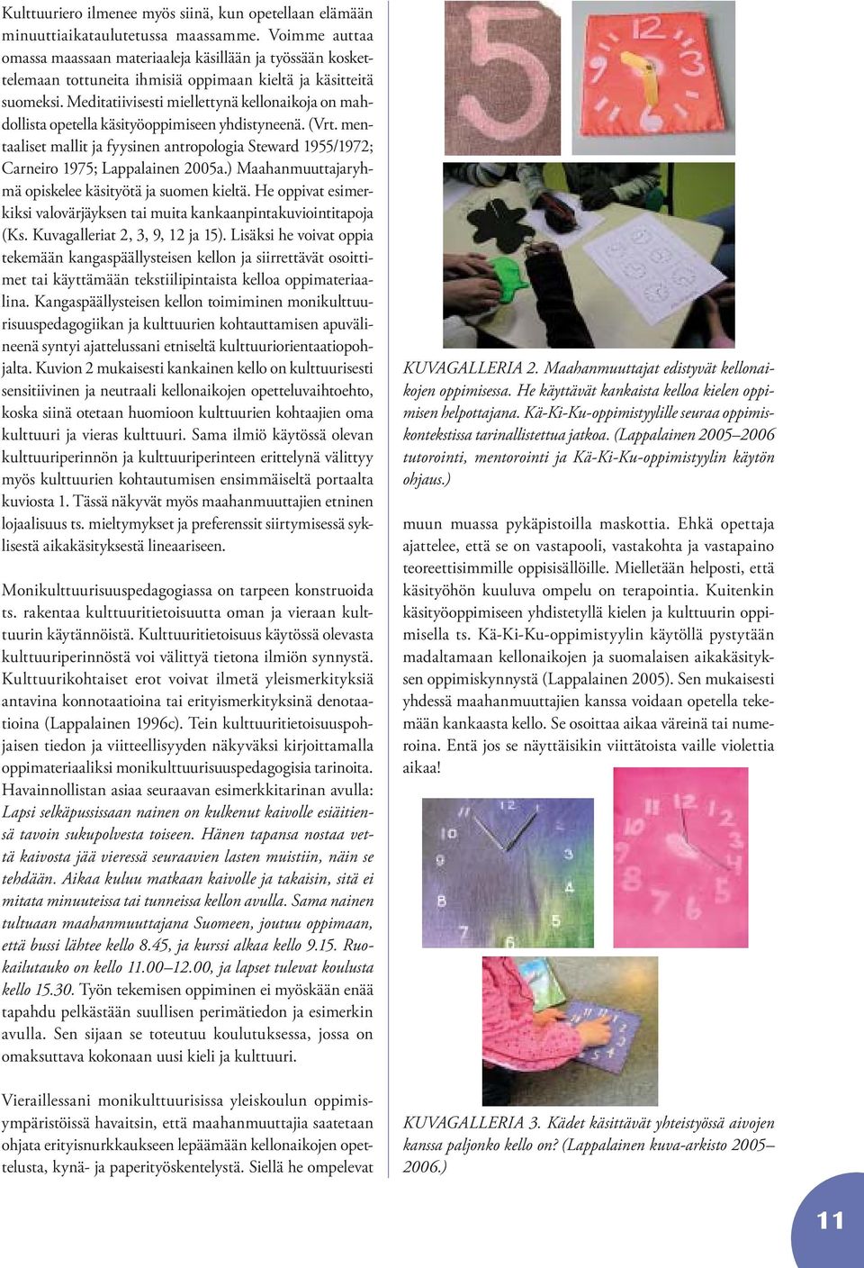 Meditatiivisesti miellettynä kellonaikoja on mahdollista opetella käsityöoppimiseen yhdistyneenä. (Vrt. mentaaliset mallit ja fyysinen antropologia Steward 1955/1972; Carneiro 1975; Lappalainen 2005a.