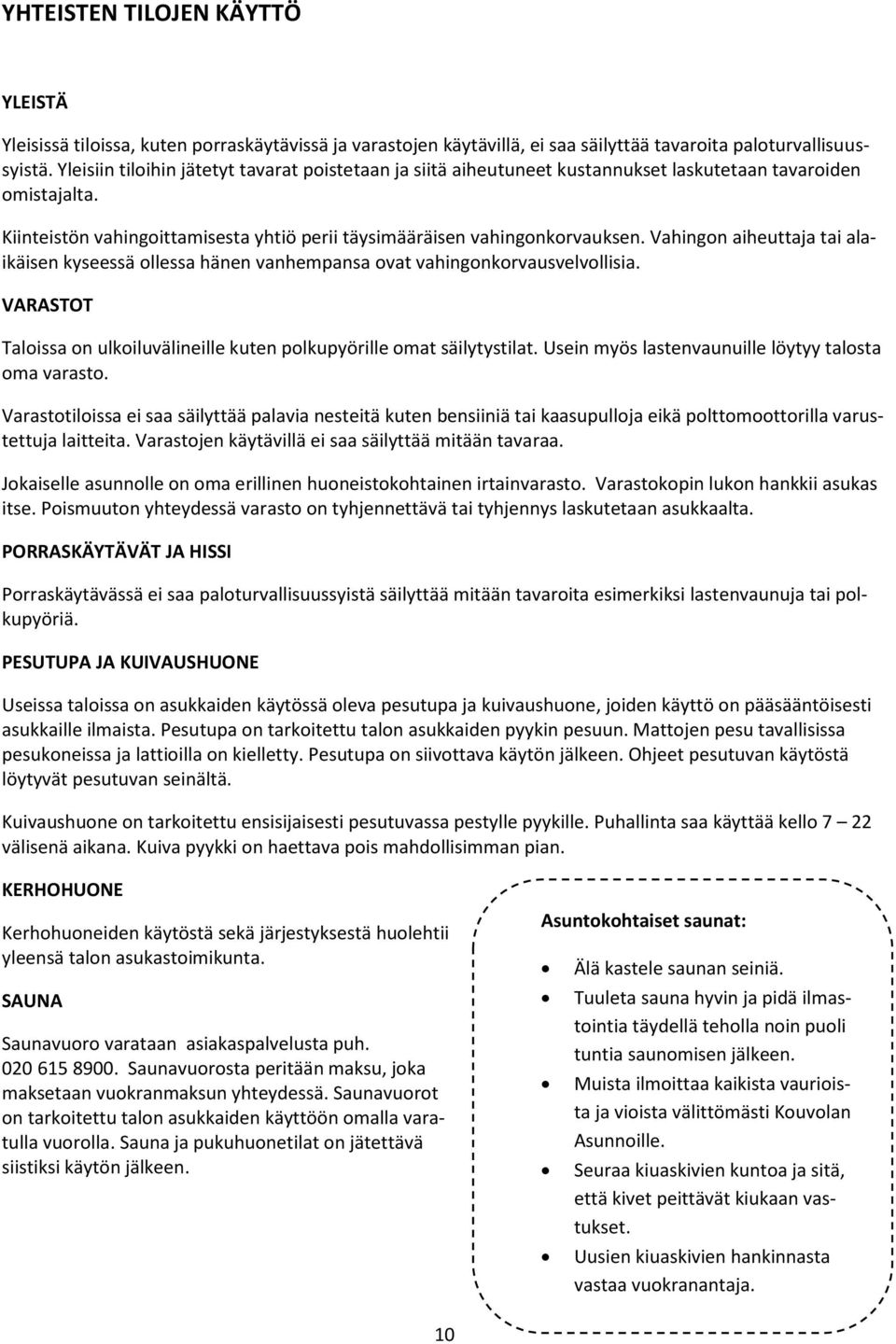 Vahingon aiheuttaja tai alaikäisen kyseessä ollessa hänen vanhempansa ovat vahingonkorvausvelvollisia. VARASTOT Taloissa on ulkoiluvälineille kuten polkupyörille omat säilytystilat.