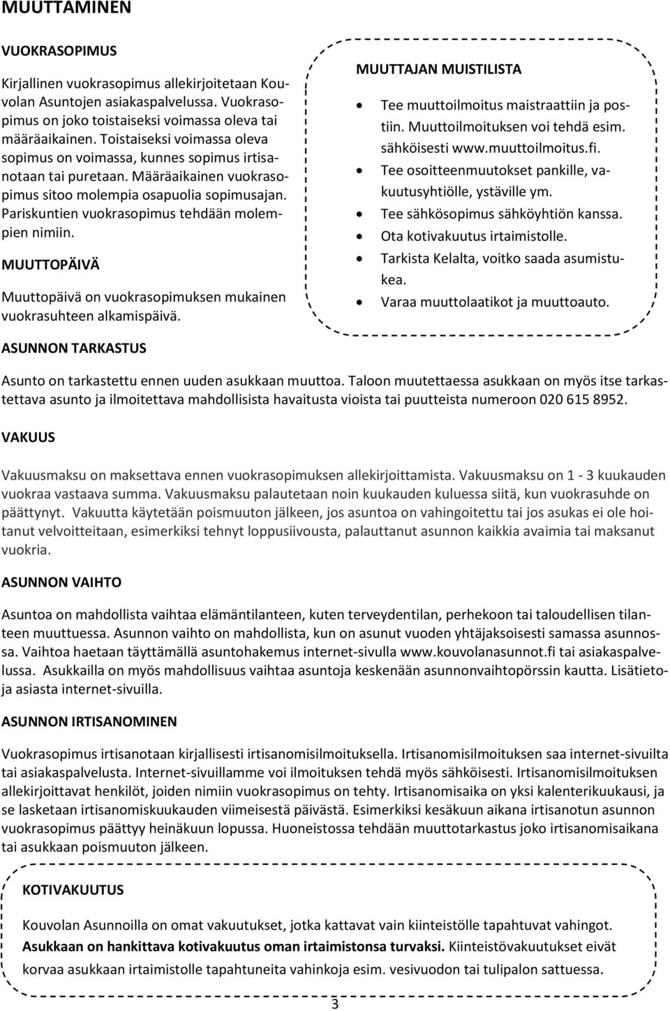 Pariskuntien vuokrasopimus tehdään molempien nimiin. MUUTTOPÄIVÄ Muuttopäivä on vuokrasopimuksen mukainen vuokrasuhteen alkamispäivä.