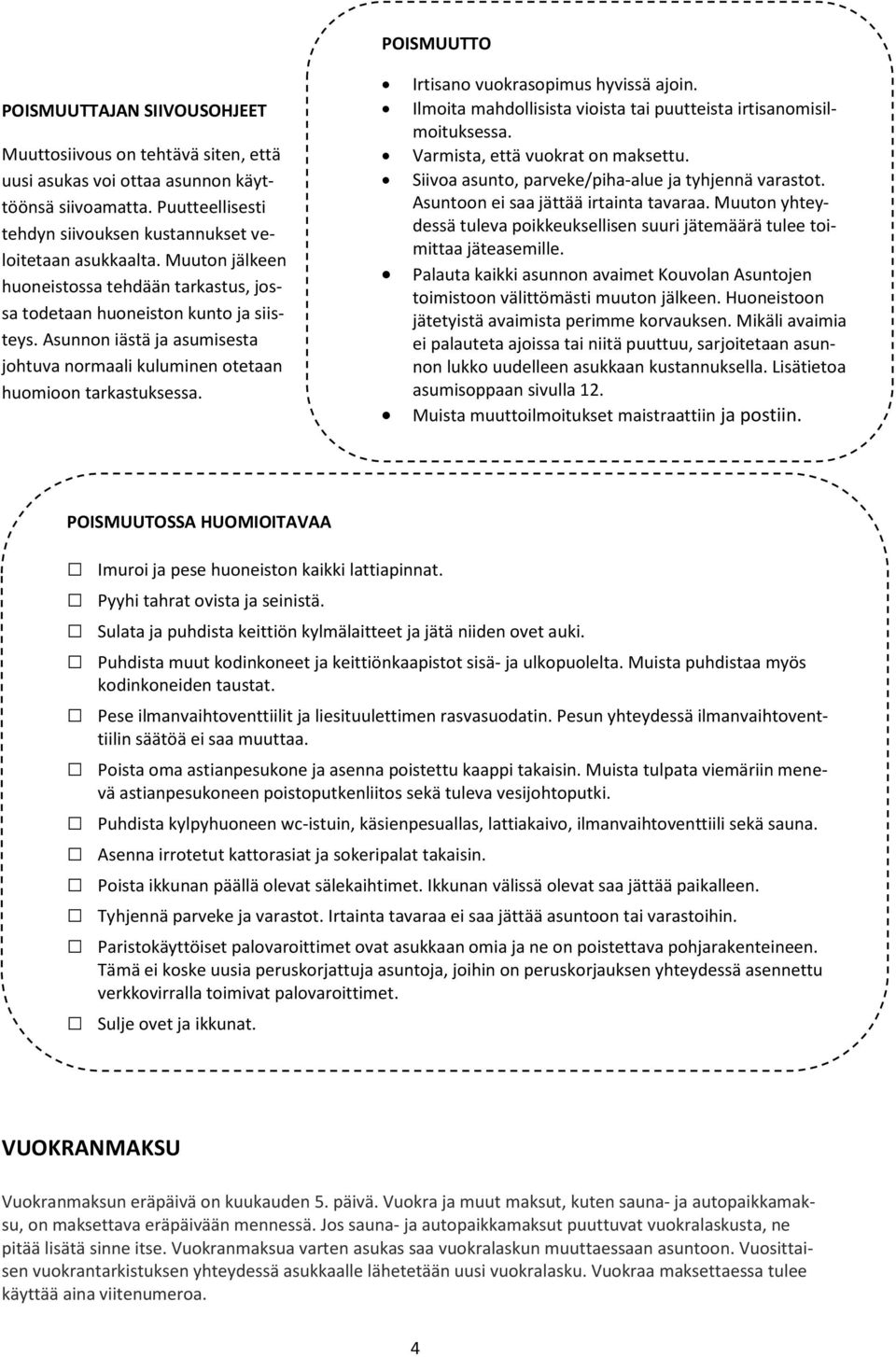 Irtisano vuokrasopimus hyvissä ajoin. Ilmoita mahdollisista vioista tai puutteista irtisanomisilmoituksessa. Varmista, että vuokrat on maksettu. Siivoa asunto, parveke/piha-alue ja tyhjennä varastot.