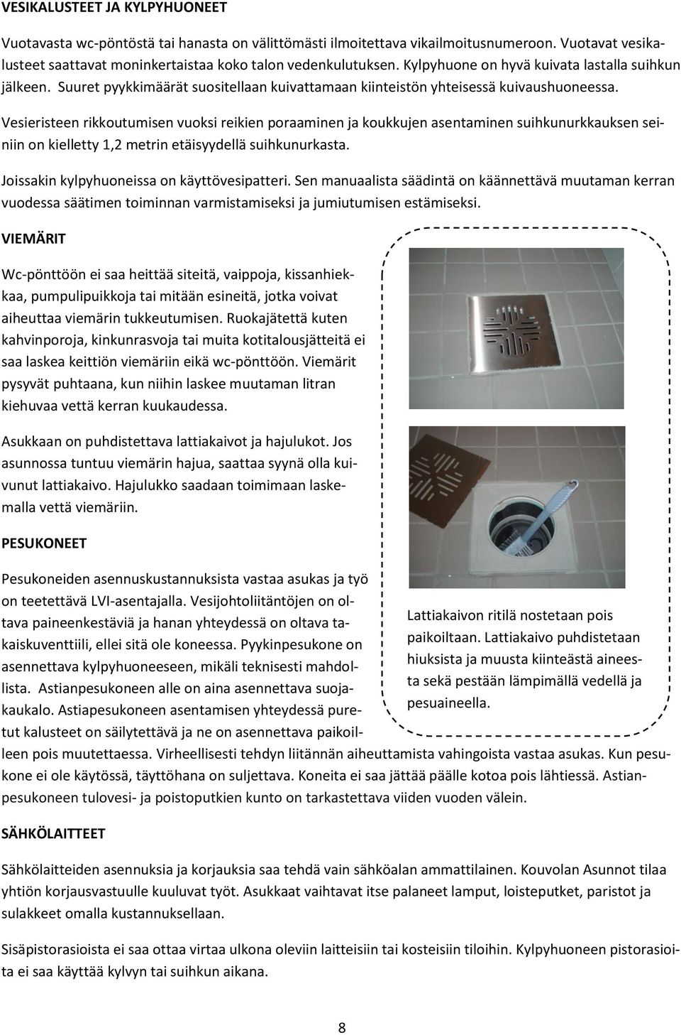 Vesieristeen rikkoutumisen vuoksi reikien poraaminen ja koukkujen asentaminen suihkunurkkauksen seiniin on kielletty 1,2 metrin etäisyydellä suihkunurkasta.